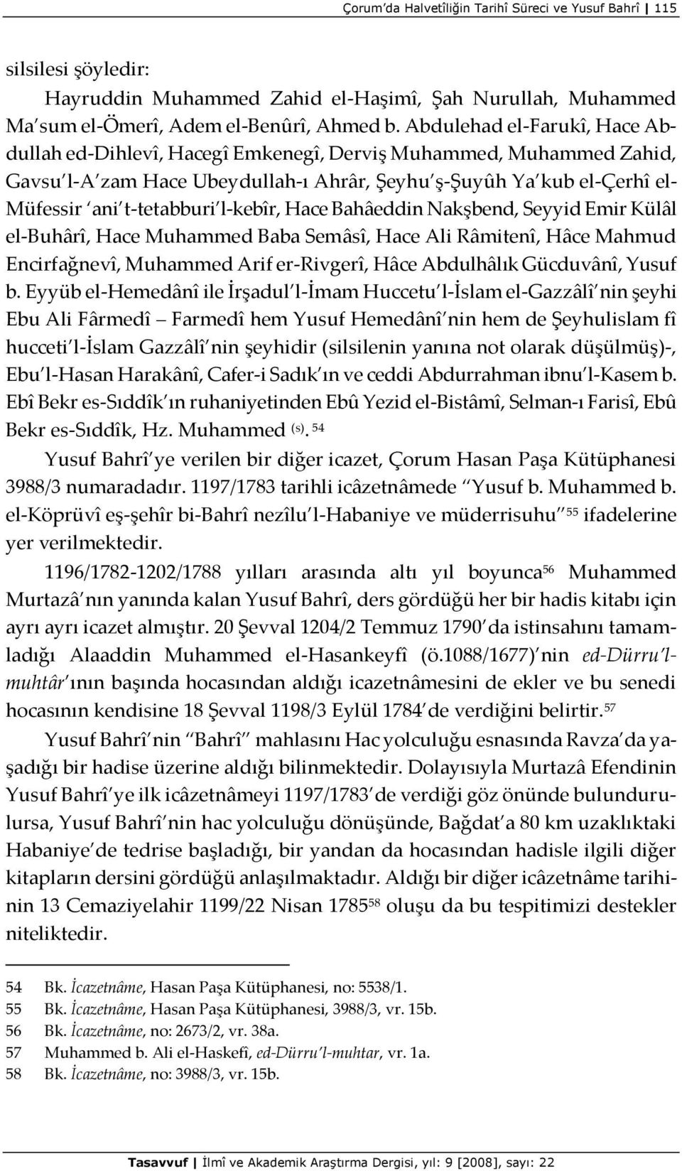 l-kebîr, Hace Bahâeddin Nakşbend, Seyyid Emir Külâl el-buhârî, Hace Muhammed Baba Semâsî, Hace Ali Râmitenî, Hâce Mahmud Encirfağnevî, Muhammed Arif er-rivgerî, Hâce Abdulhâlık Gücduvânî, Yusuf b.