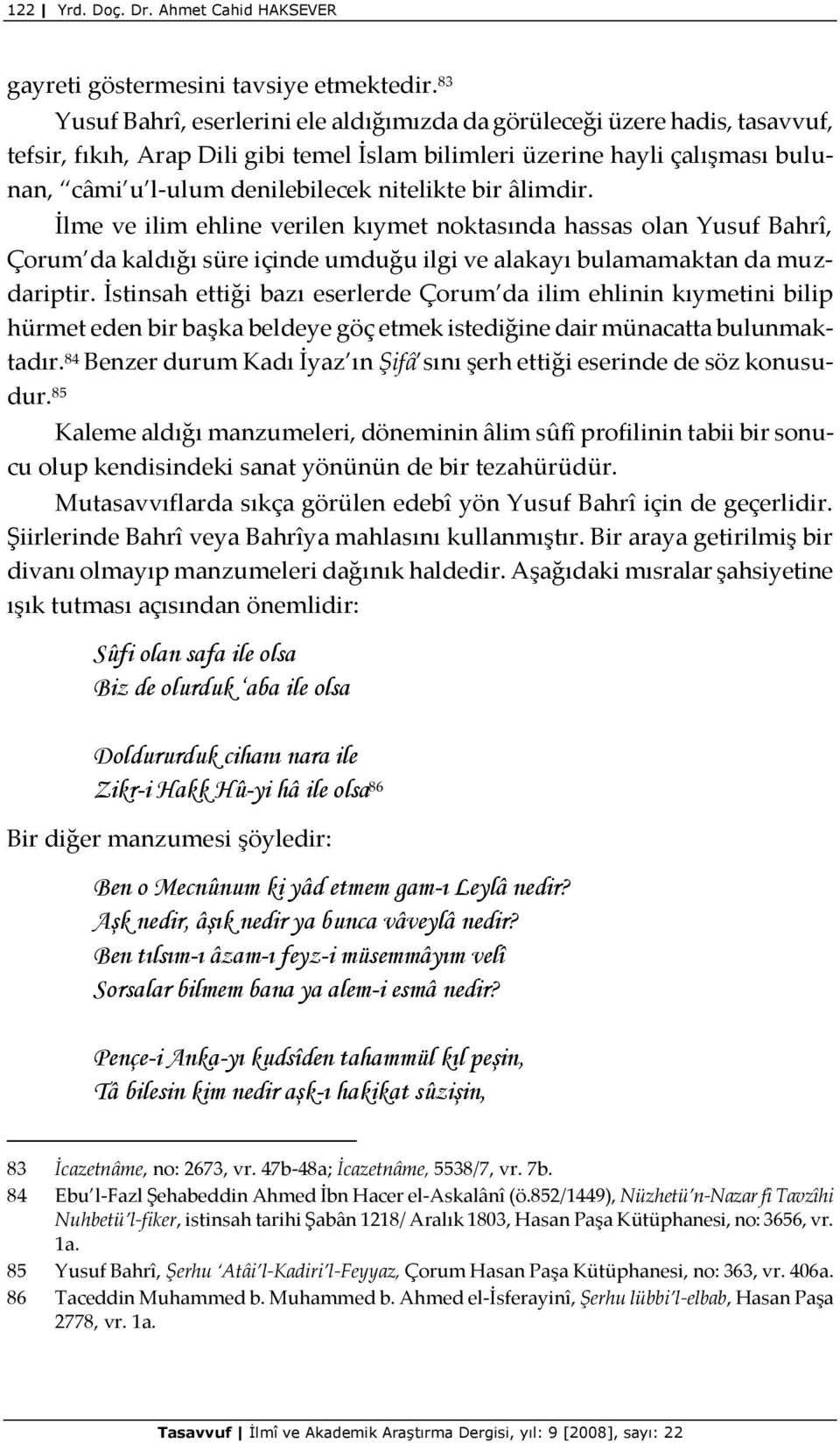 nitelikte bir âlimdir. İlme ve ilim ehline verilen kıymet noktasında hassas olan Yusuf Bahrî, Çorum da kaldığı süre içinde umduğu ilgi ve alakayı bulamamaktan da muzdariptir.