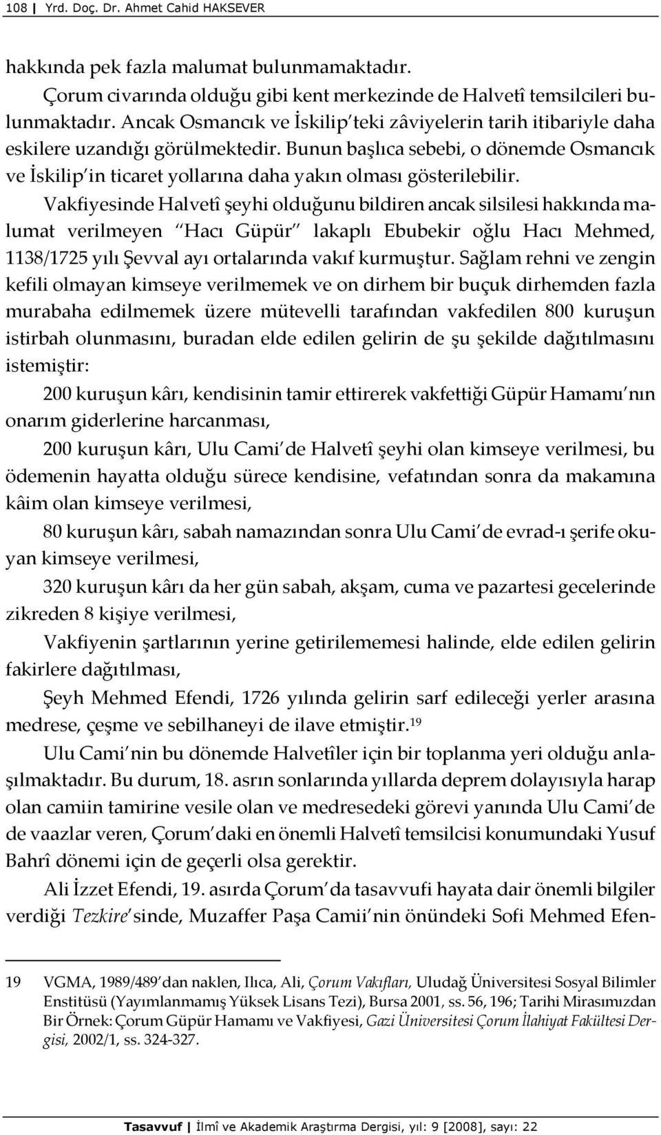 Bunun başlıca sebebi, o dönemde Osmancık ve İskilip in ticaret yollarına daha yakın olması gösterilebilir.