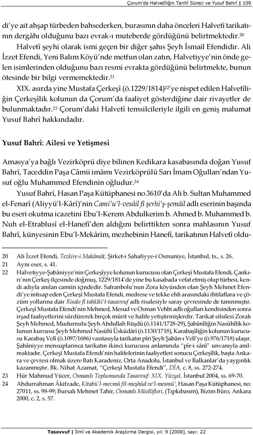 Ali İzzet Efendi, Yeni Balım Köyü nde metfun olan zatın, Halvetiyye nin önde gelen isimlerinden olduğunu bazı resmi evrakta gördüğünü belirtmekte, bunun ötesinde bir bilgi vermemektedir. 21 XIX.