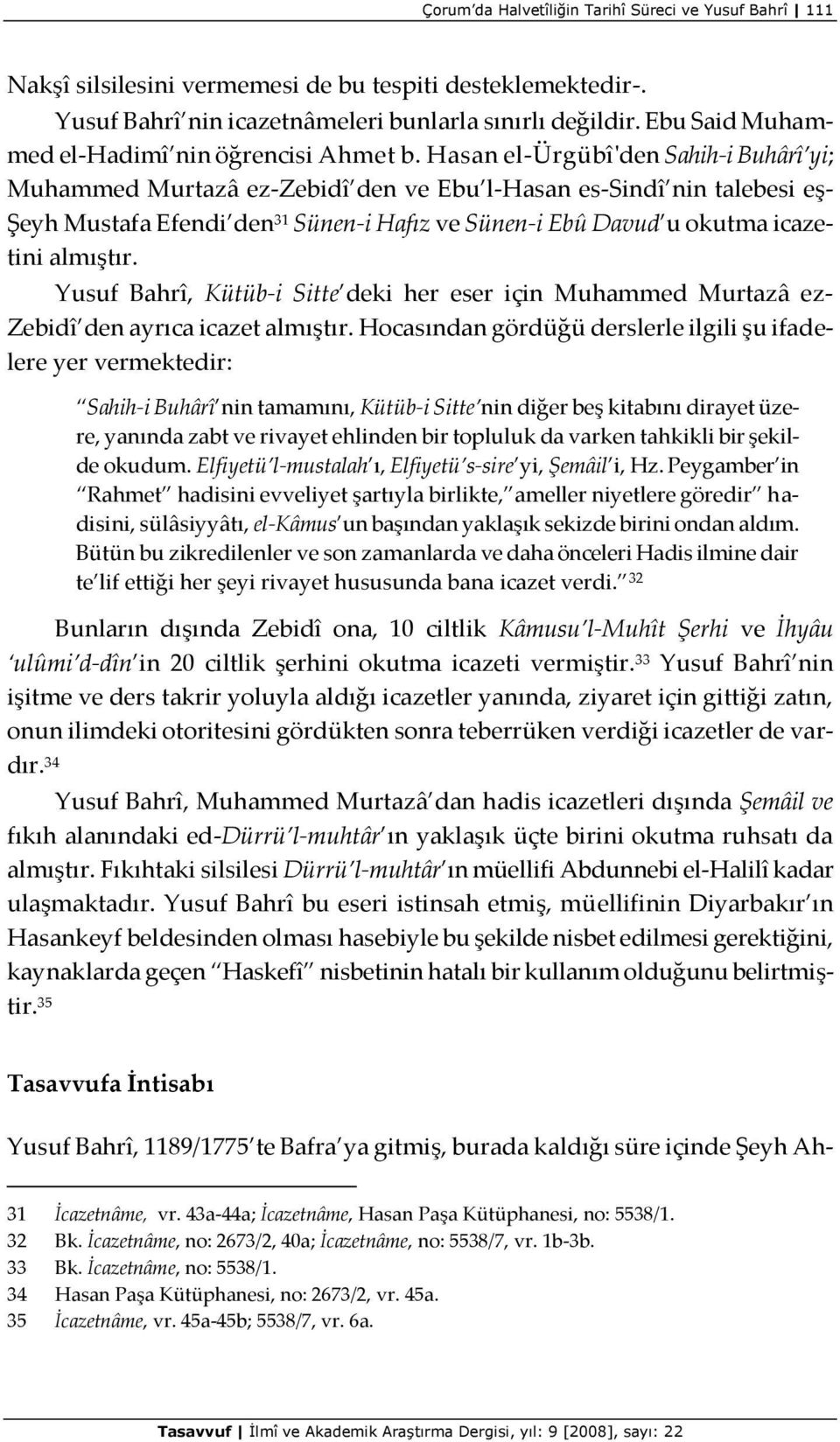 Hasan el-ürgübî'den Sahih-i Buhârî yi; Muhammed Murtazâ ez-zebidî den ve Ebu l-hasan es-sindî nin talebesi eş- Şeyh Mustafa Efendi den 31 Sünen-i Hafız ve Sünen-i Ebû Davud u okutma icazetini