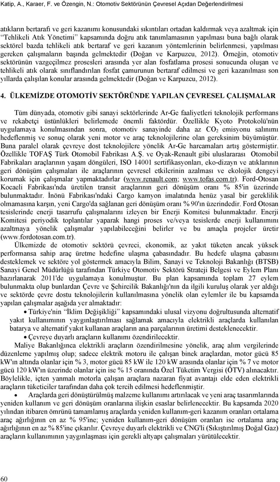 tanımlamasının yapılması buna bağlı olarak sektörel bazda tehlikeli atık bertaraf ve geri kazanım yöntemlerinin belirlenmesi, yapılması gereken çalışmaların başında gelmektedir (Doğan ve Karpuzcu,