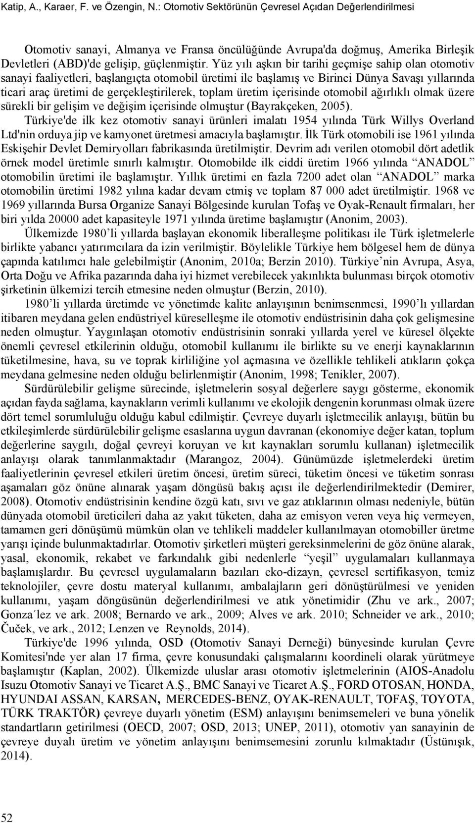 Yüz yılı aşkın bir tarihi geçmişe sahip olan otomotiv sanayi faaliyetleri, başlangıçta otomobil üretimi ile başlamış ve Birinci Dünya Savaşı yıllarında ticari araç üretimi de gerçekleştirilerek,