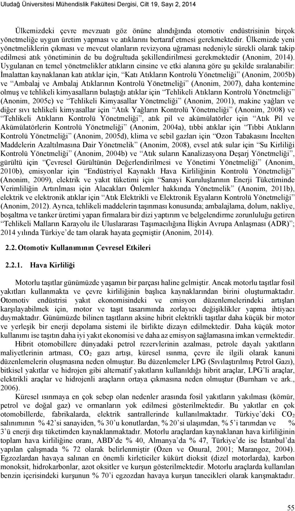 Ülkemizde yeni yönetmeliklerin çıkması ve mevcut olanların revizyona uğraması nedeniyle sürekli olarak takip edilmesi atık yönetiminin de bu doğrultuda şekillendirilmesi gerekmektedir (Anonim, 2014).