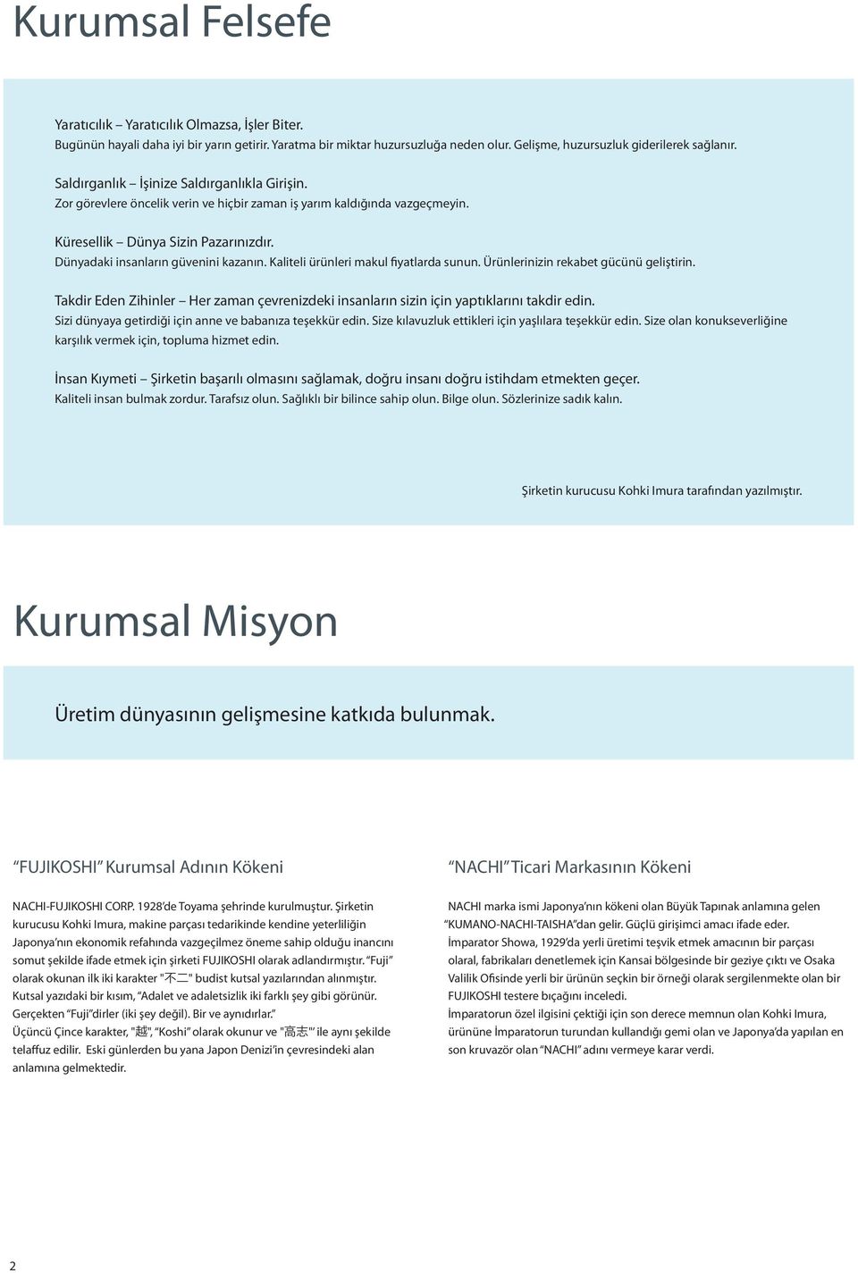 Kaliteli ürünleri makul fiyatlarda sunun. Ürünlerinizin rekabet gücünü geliştirin. Takdir Eden Zihinler Her zaman çevrenizdeki insanların sizin için yaptıklarını takdir edin.