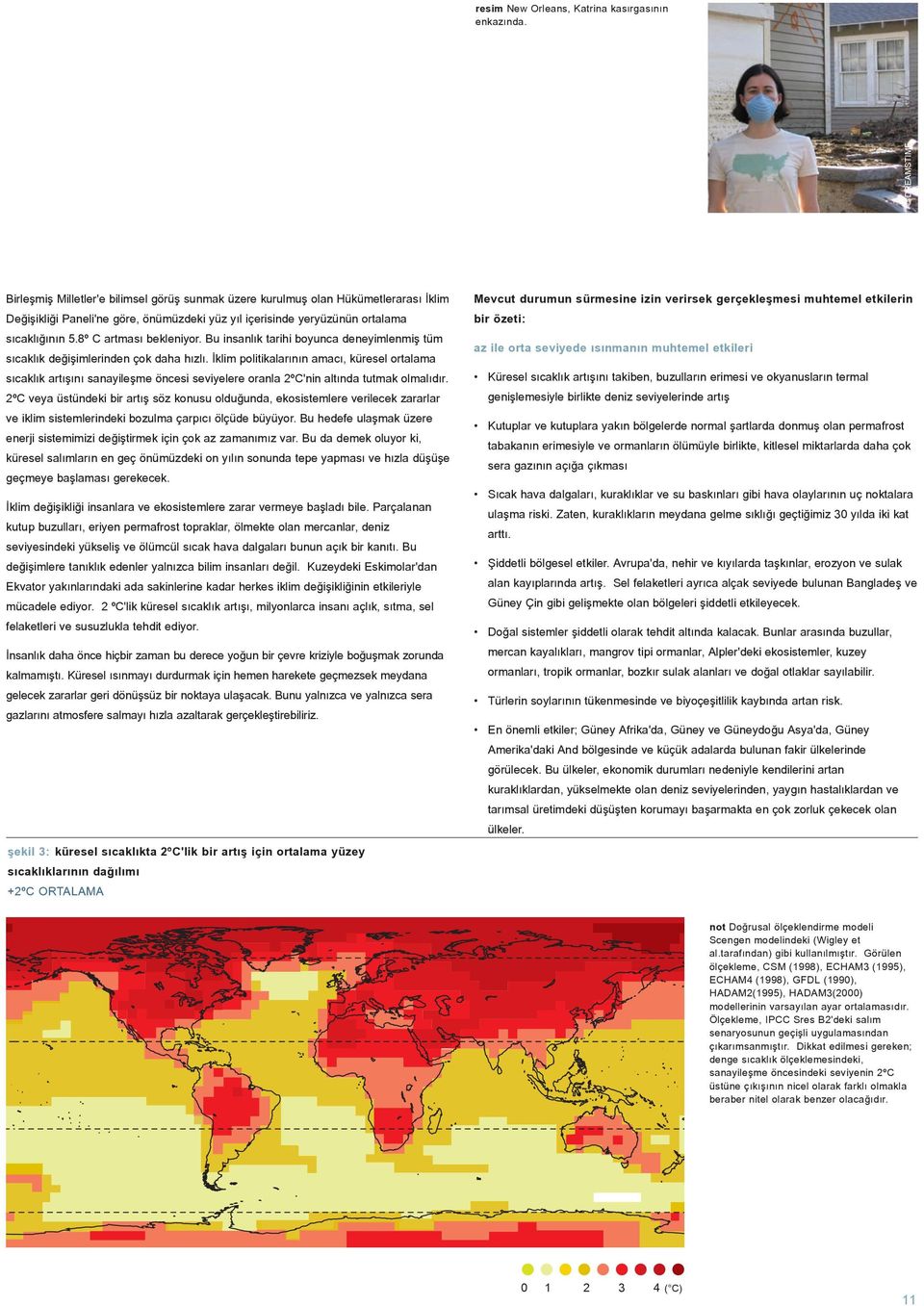 yüz yýl içerisinde yeryüzünün ortalama bir özeti: sýcaklýðýnýn 5.8º C artmasý bekleniyor. Bu insanlýk tarihi boyunca deneyimlenmiþ tüm sýcaklýk deðiþimlerinden çok daha hýzlý.