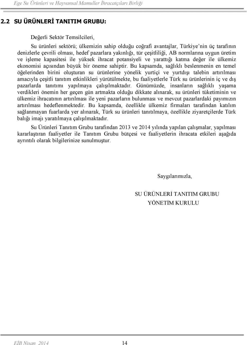 Bu kapsamda, sağlıklı beslenmenin en temel öğelerinden birini oluşturan su ürünlerine yönelik yurtiçi ve yurtdışı talebin artırılması amacıyla çeşitli tanıtım etkinlikleri yürütülmekte, bu