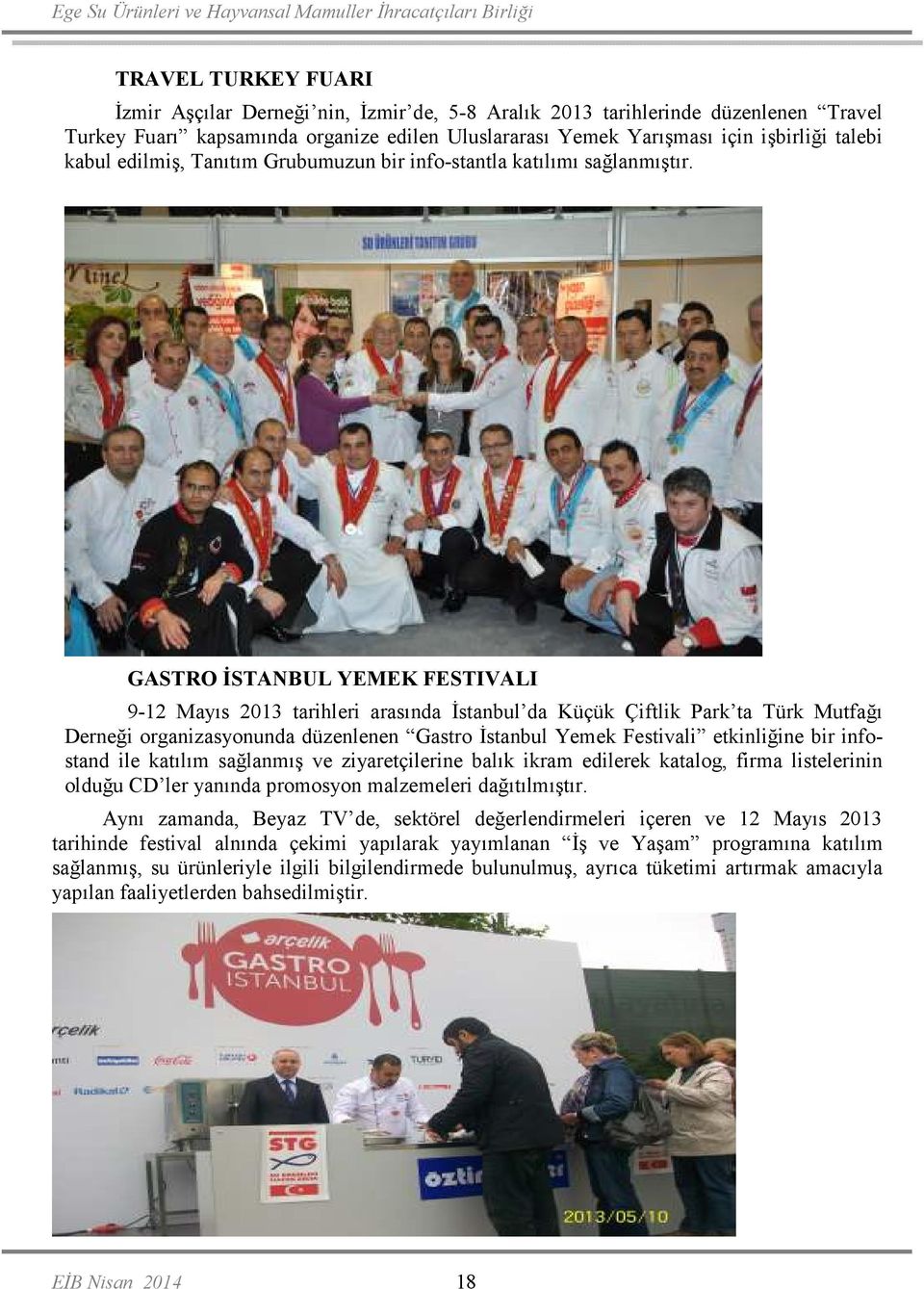 GASTRO ĐSTANBUL YEMEK FESTIVALI 9-12 Mayıs 2013 tarihleri arasında Đstanbul da Küçük Çiftlik Park ta Türk Mutfağı Derneği organizasyonunda düzenlenen Gastro Đstanbul Yemek Festivali etkinliğine bir