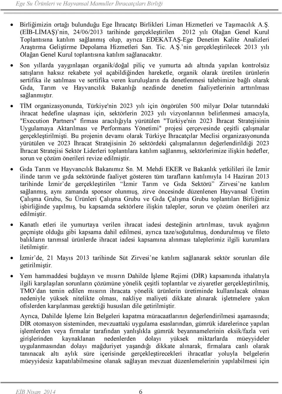 Hizmetleri San. Tic. A.Ş. nin gerçekleştirilecek 2013 yılı Olağan Genel Kurul toplantısına katılım sağlanacaktır.