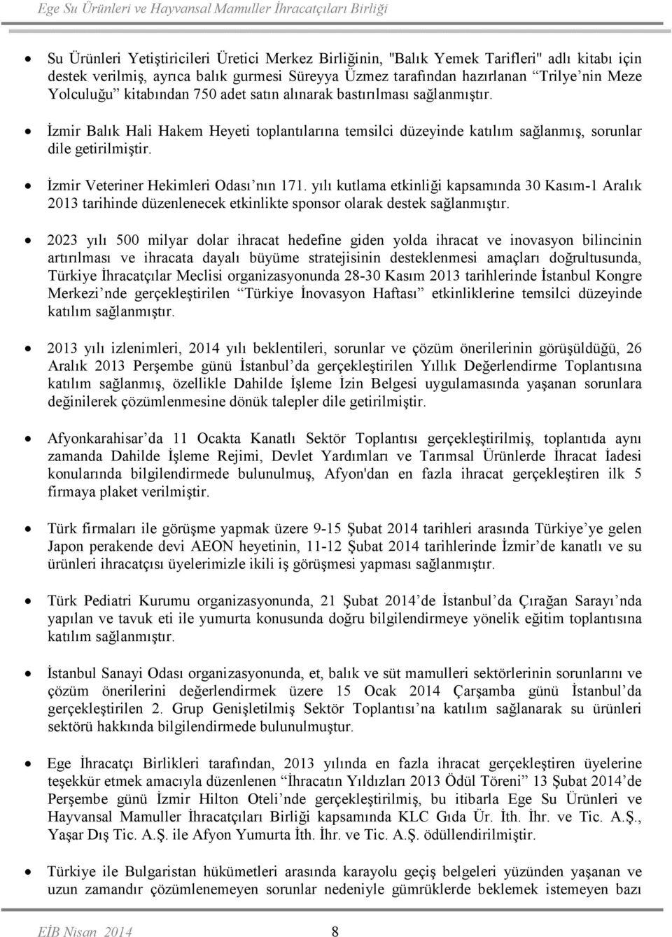 Đzmir Veteriner Hekimleri Odası nın 171. yılı kutlama etkinliği kapsamında 30 Kasım-1 Aralık 2013 tarihinde düzenlenecek etkinlikte sponsor olarak destek sağlanmıştır.