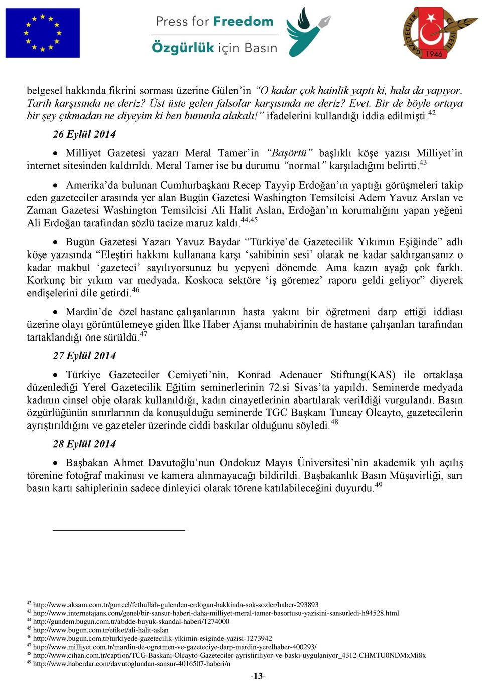 42 26 Eylül 2014 Milliyet Gazetesi yazarı Meral Tamer in Başörtü başlıklı köşe yazısı Milliyet in internet sitesinden kaldırıldı. Meral Tamer ise bu durumu normal karşıladığını belirtti.