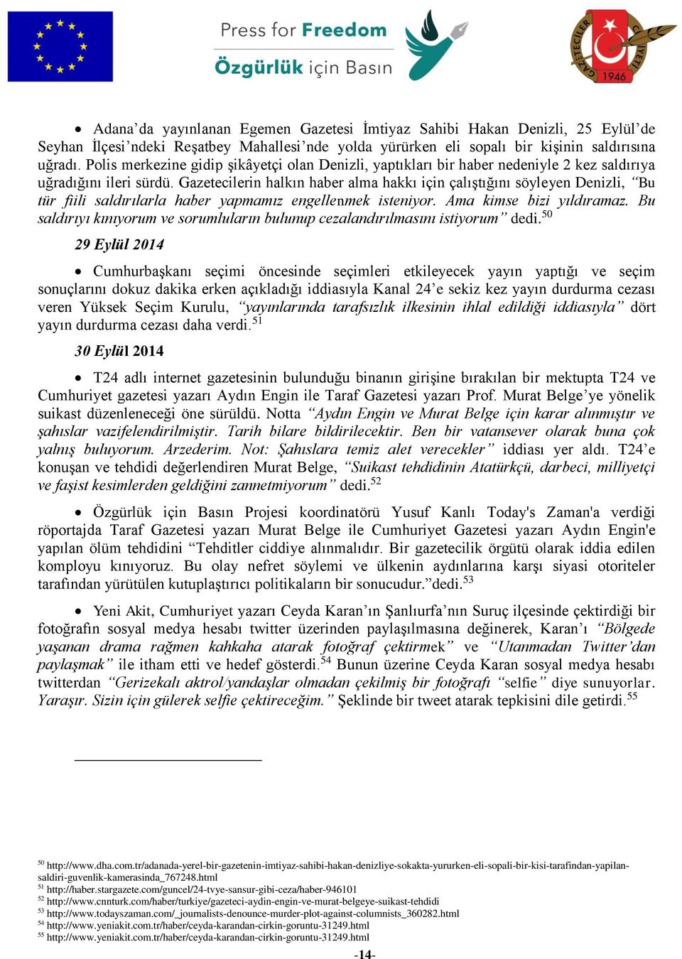 Gazetecilerin halkın haber alma hakkı için çalıştığını söyleyen Denizli, Bu tür fiili saldırılarla haber yapmamız engellenmek isteniyor. Ama kimse bizi yıldıramaz.