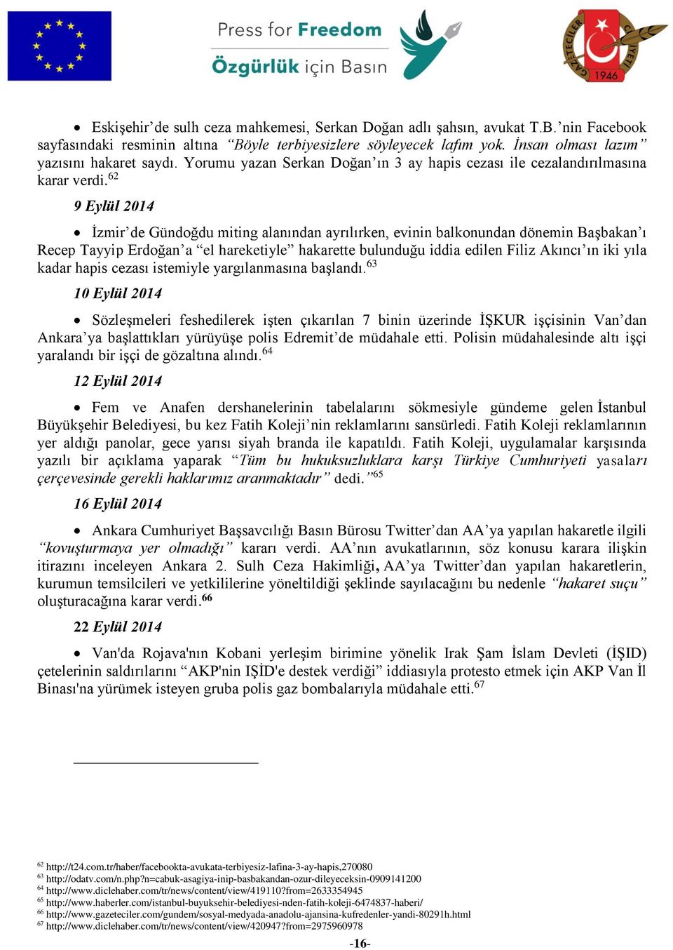 62 9 Eylül 2014 İzmir de Gündoğdu miting alanından ayrılırken, evinin balkonundan dönemin Başbakan ı Recep Tayyip Erdoğan a el hareketiyle hakarette bulunduğu iddia edilen Filiz Akıncı ın iki yıla