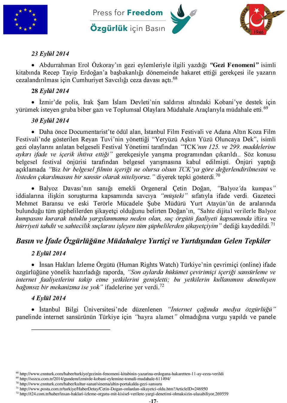 68 28 Eylül 2014 İzmir de polis, Irak Şam İslam Devleti nin saldırısı altındaki Kobani ye destek için yürümek isteyen gruba biber gazı ve Toplumsal Olaylara Müdahale Araçlarıyla müdahale etti.