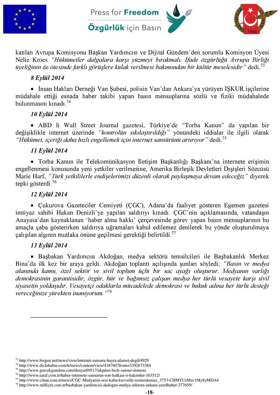 73 8 Eylül 2014 İnsan Hakları Derneği Van Şubesi, polisin Van dan Ankara ya yürüyen İŞKUR işçilerine müdahale ettiği esnada haber takibi yapan basın mensuplarına sözlü ve fiziki müdahalede