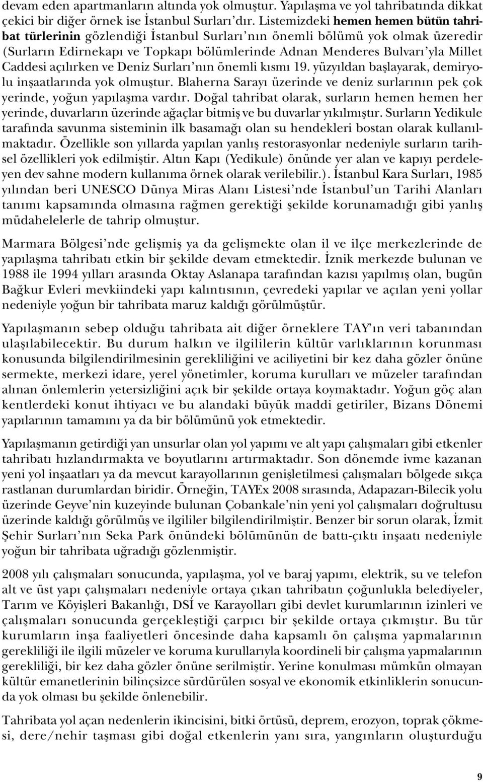 Caddesi açılırken ve Deniz Surları nın önemli kısmı 19. yüzyıldan başlayarak, demiryolu inşaatlarında yok olmuştur.