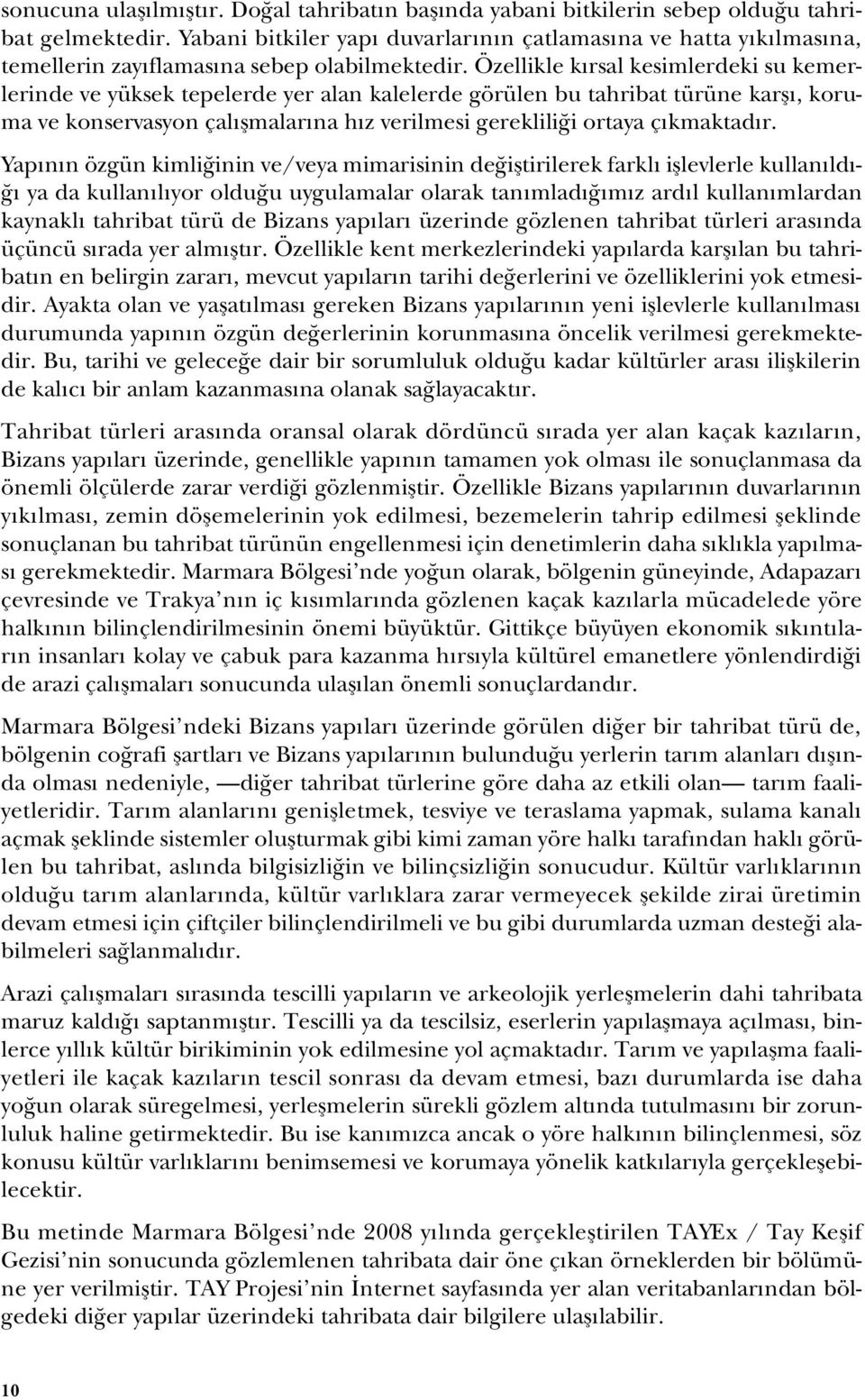 Özellikle kırsal kesimlerdeki su kemerlerinde ve yüksek tepelerde yer alan kalelerde görülen bu tahribat türüne karşı, koruma ve konservasyon çalışmalarına hız verilmesi gerekliliği ortaya