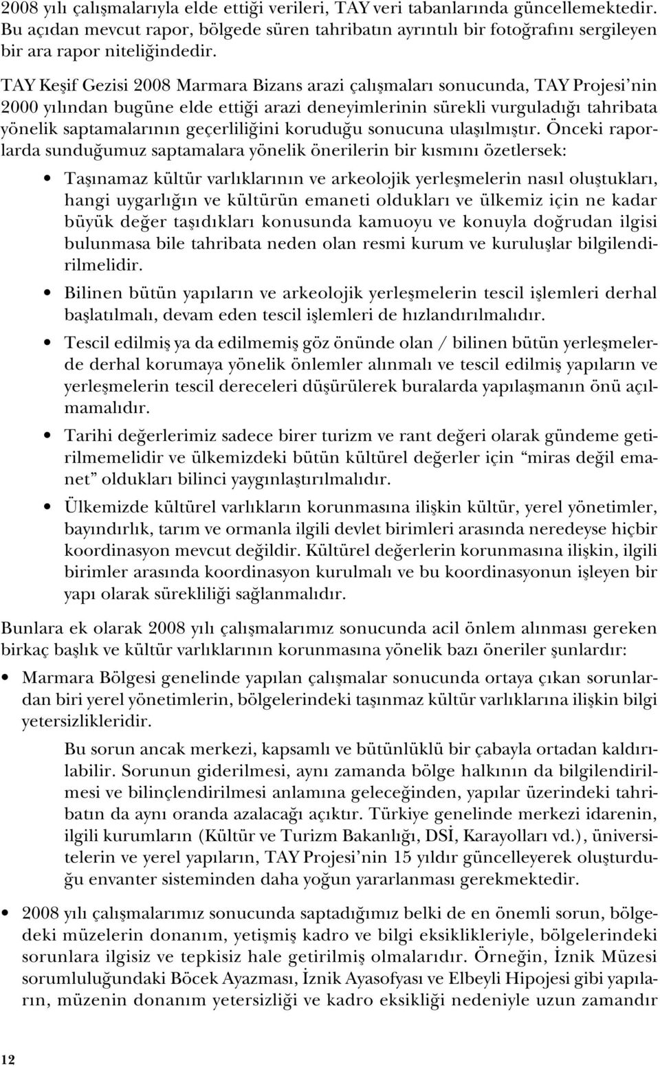 TAY Keşif Gezisi 2008 Marmara Bizans arazi çalışmaları sonucunda, TAY Projesi nin 2000 yılından bugüne elde ettiği arazi deneyimlerinin sürekli vurguladığı tahribata yönelik saptamalarının