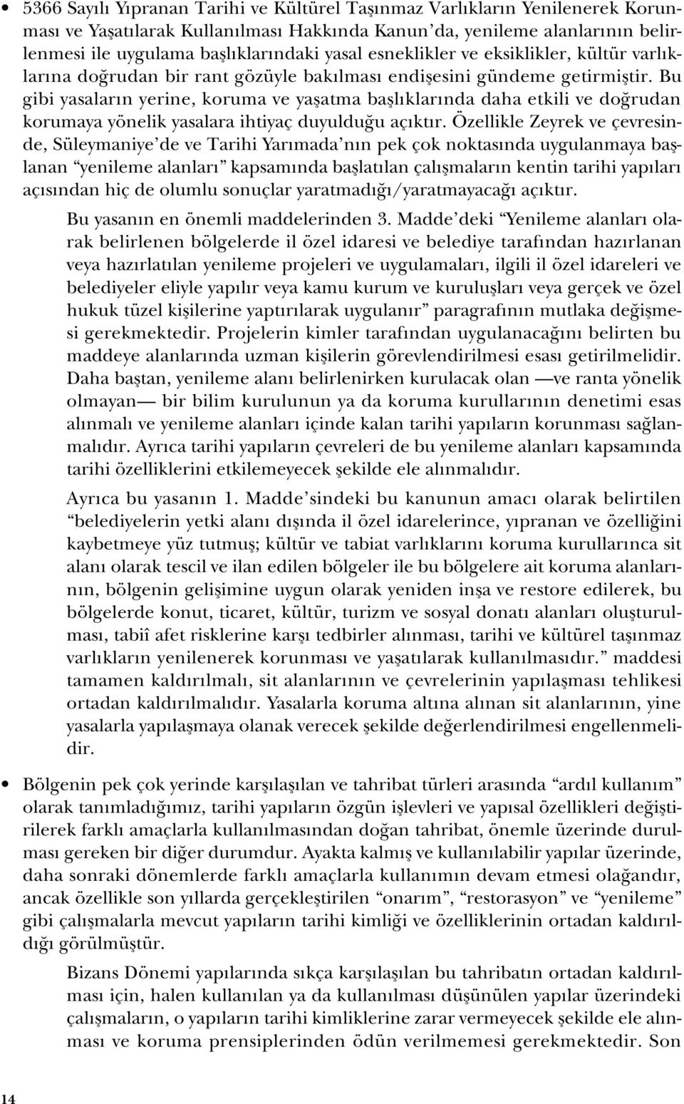 Bu gibi yasaların yerine, koruma ve yaşatma başlıklarında daha etkili ve doğrudan korumaya yönelik yasalara ihtiyaç duyulduğu açıktır.