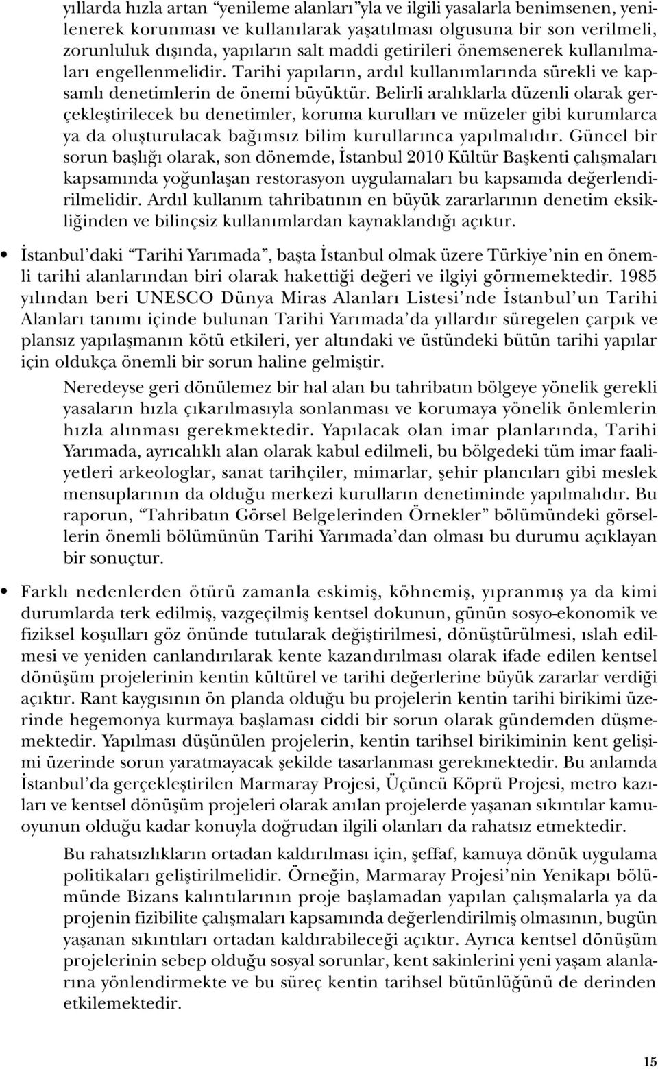 Belirli aralıklarla düzenli olarak gerçekleştirilecek bu denetimler, koruma kurulları ve müzeler gibi kurumlarca ya da oluşturulacak bağımsız bilim kurullarınca yapılmalıdır.