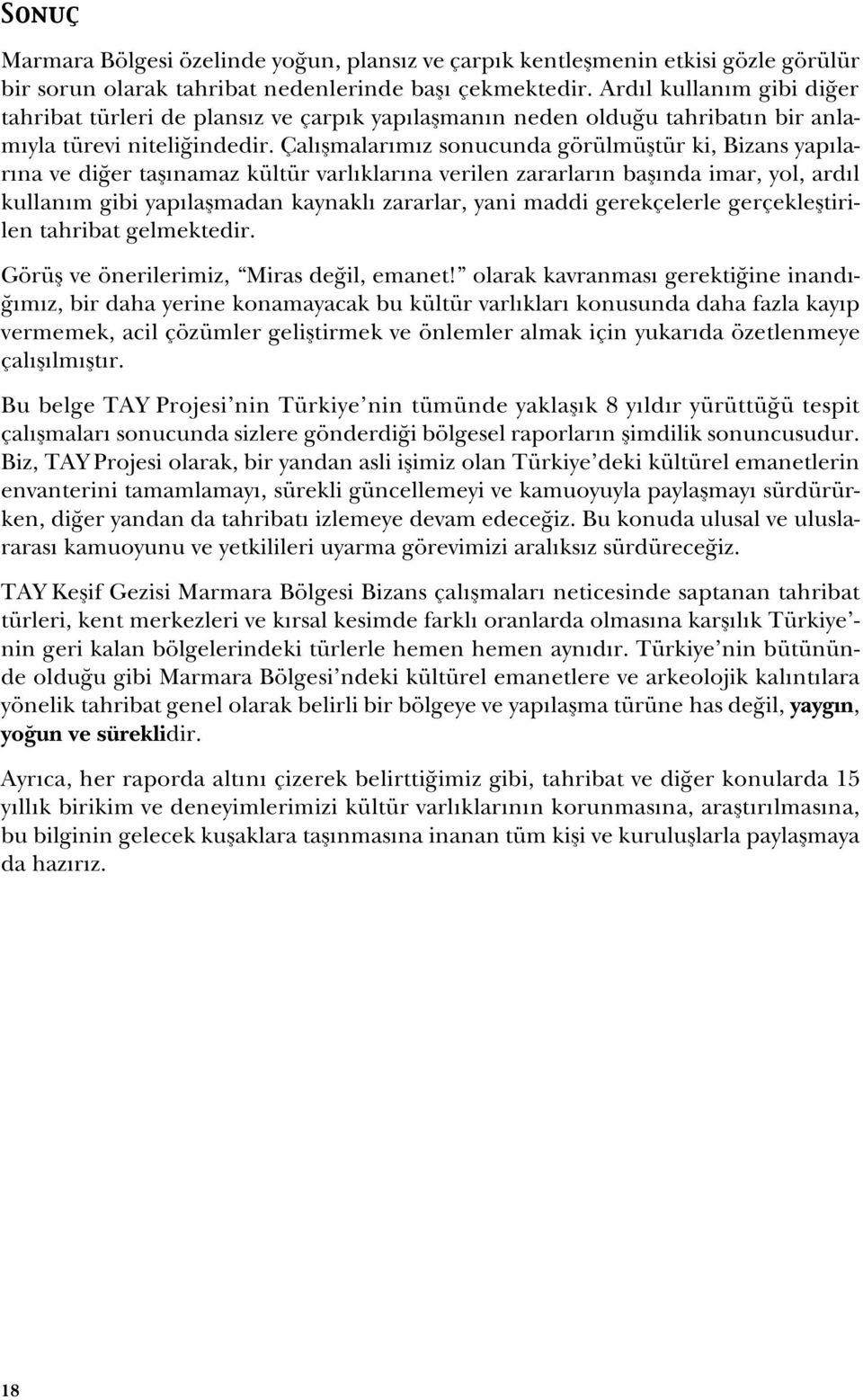 Çalışmalarımız sonucunda görülmüştür ki, Bizans yapılarına ve diğer taşınamaz kültür varlıklarına verilen zararların başında imar, yol, ardıl kullanım gibi yapılaşmadan kaynaklı zararlar, yani maddi