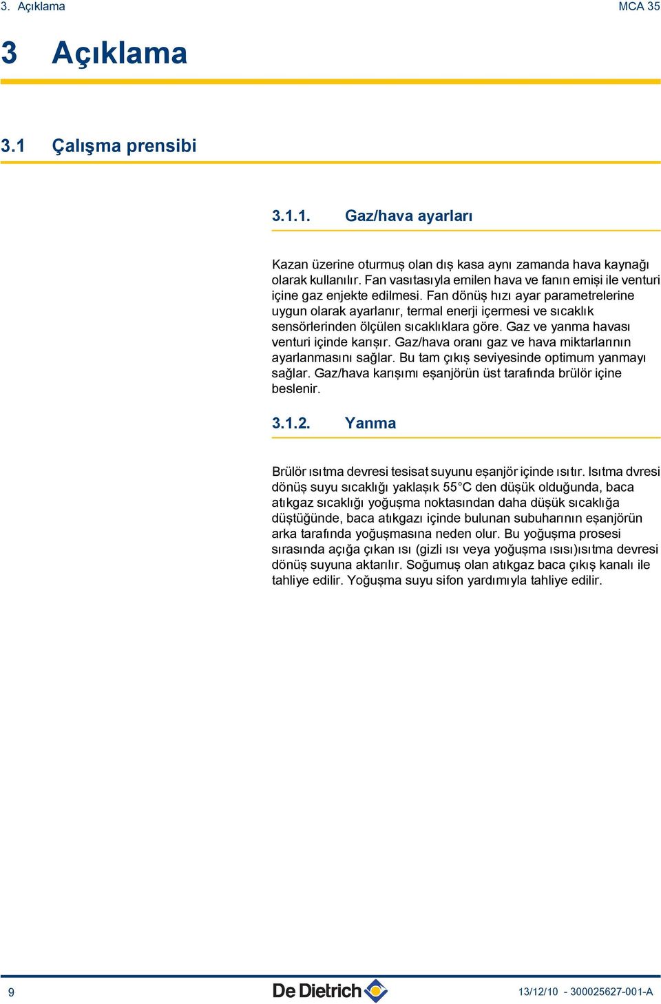 Fan dönüş hızı ayar parametrelerine uygun olarak ayarlanır, termal enerji içermesi ve sıcaklık sensörlerinden ölçülen sıcaklıklara göre. Gaz ve yanma havası venturi içinde karışır.