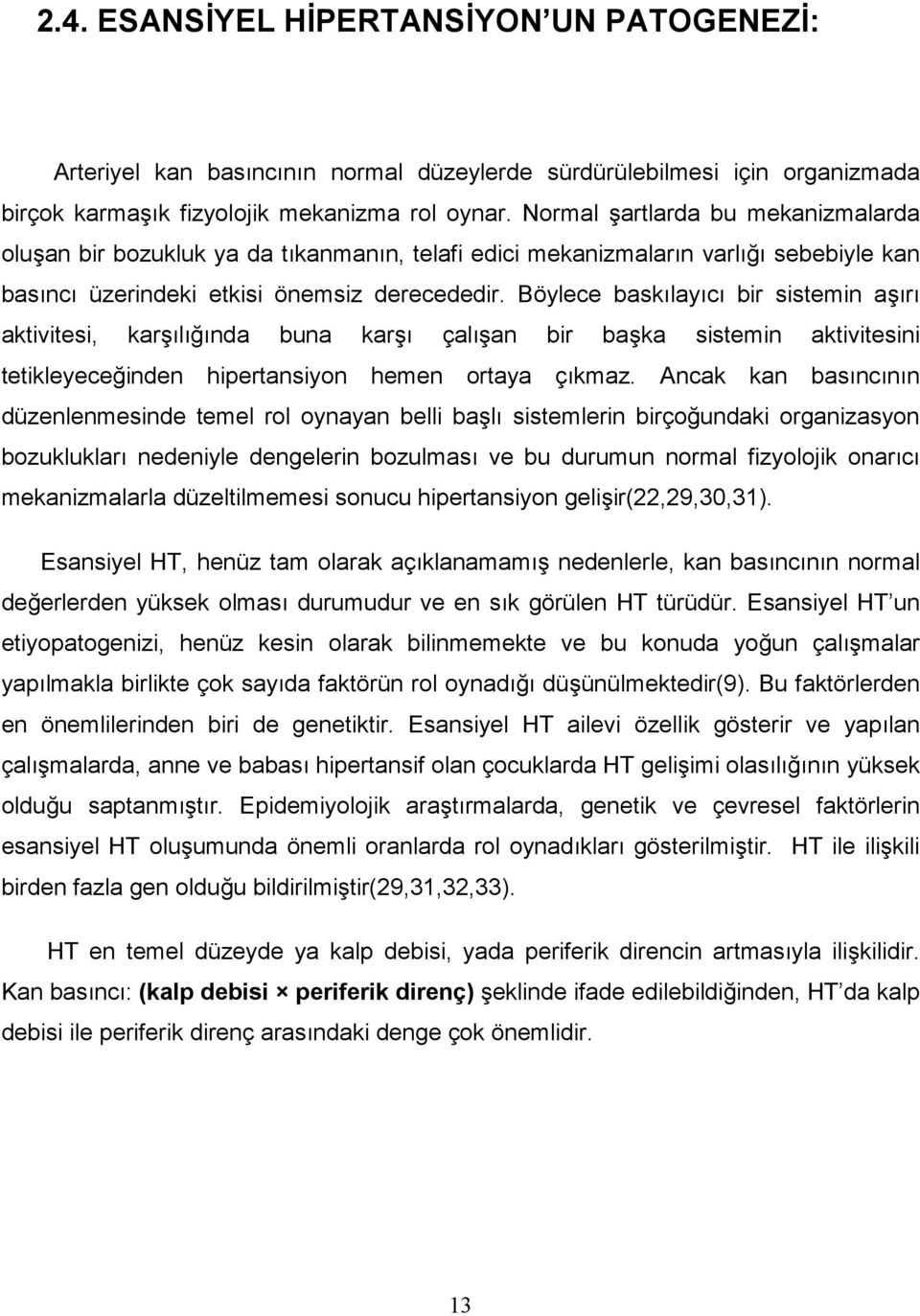 Böylece basklayc bir sistemin ar aktivitesi, karlnda buna kar çalan bir baka sistemin aktivitesini tetikleyeceinden hipertansiyon hemen ortaya çkmaz.