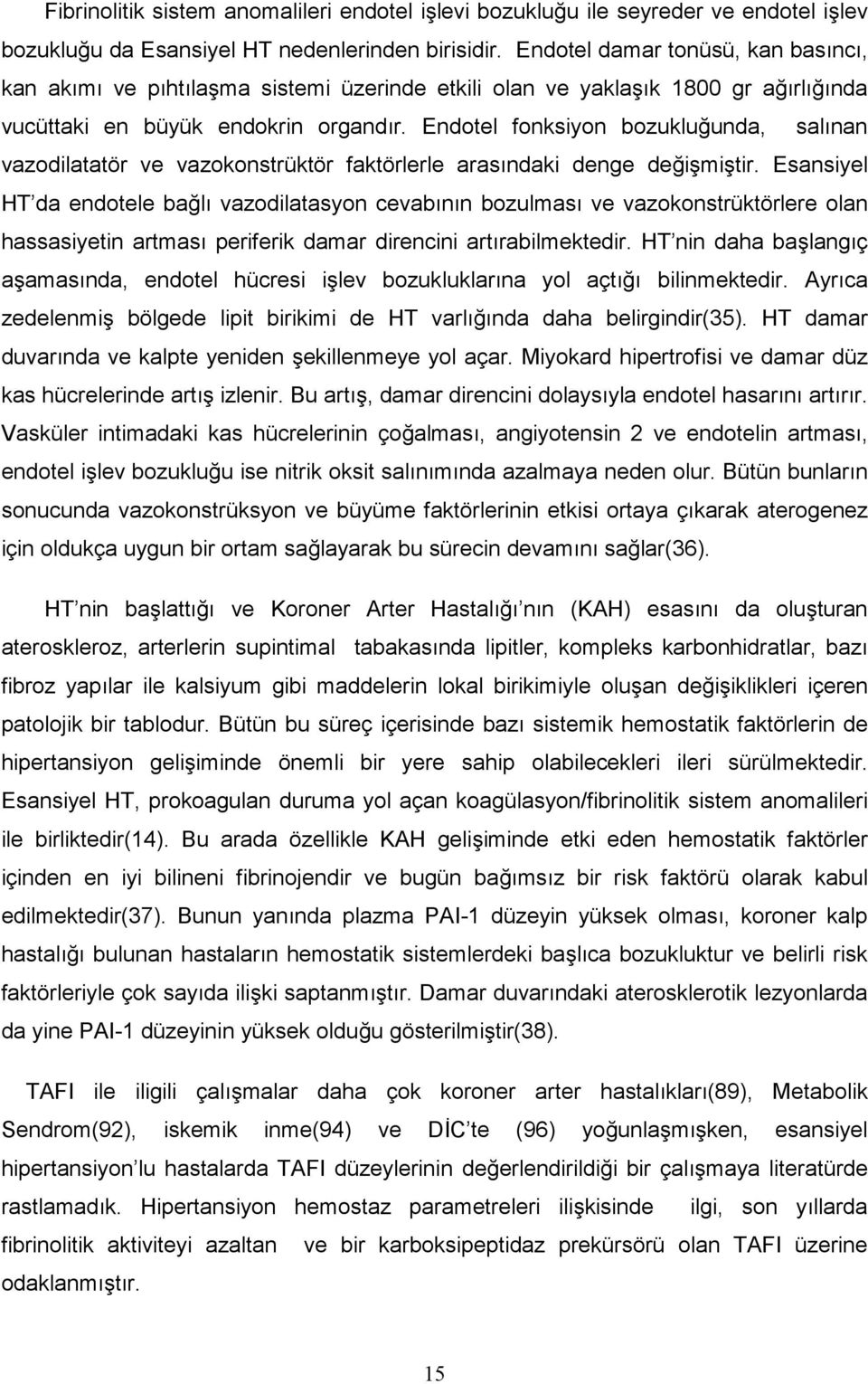 Endotel fonksiyon bozukluunda, salnan vazodilatatör ve vazokonstrüktör faktörlerle arasndaki denge deimitir.