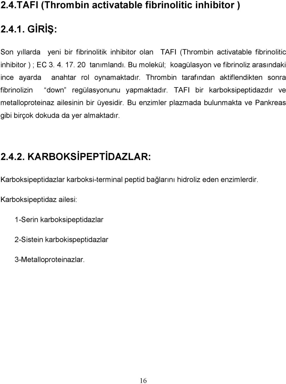 TAFI bir karboksipeptidazdr ve metalloproteinaz ailesinin bir üyesidir. Bu enzimler plazmada bulunmakta ve Pankreas gibi birçok dokuda da yer almaktadr. 2.