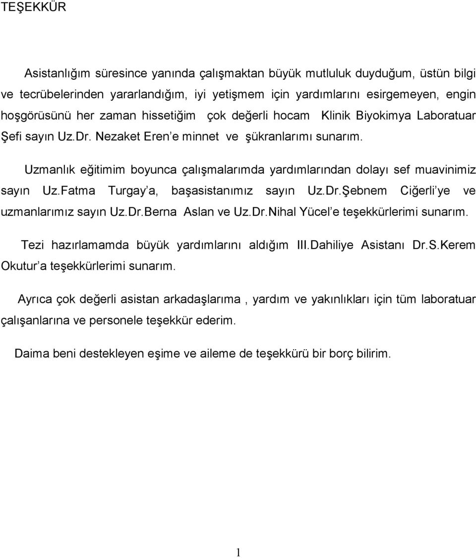 Fatma Turgay a, baasistanmz sayn Uz.Dr.ebnem Cierli ye ve uzmanlarmz sayn Uz.Dr.Berna Aslan ve Uz.Dr.Nihal Yücel e teekkürlerimi sunarm. Tezi hazrlamamda büyük yardmlarn aldm III.Dahiliye Asistan Dr.