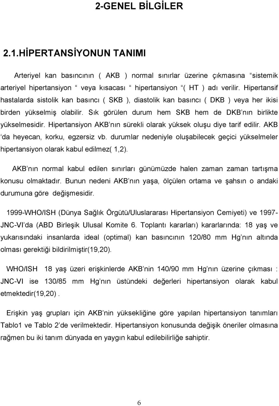 Hipertansiyon AKB nn sürekli olarak yüksek oluu diye tarif edilir. AKB da heyecan, korku, egzersiz vb. durumlar nedeniyle oluabilecek geçici yükselmeler hipertansiyon olarak kabul edilmez( 1,2).