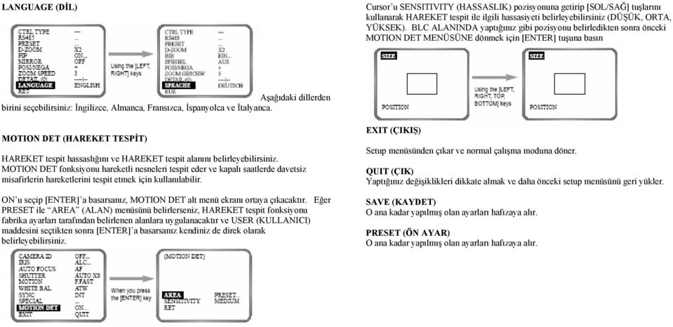 İspanyolca ve İtalyanca. MOTION DET (HAREKET TESPİT) HAREKET tespit hassaslığını ve HAREKET tespit alanını belirleyebilirsiniz.