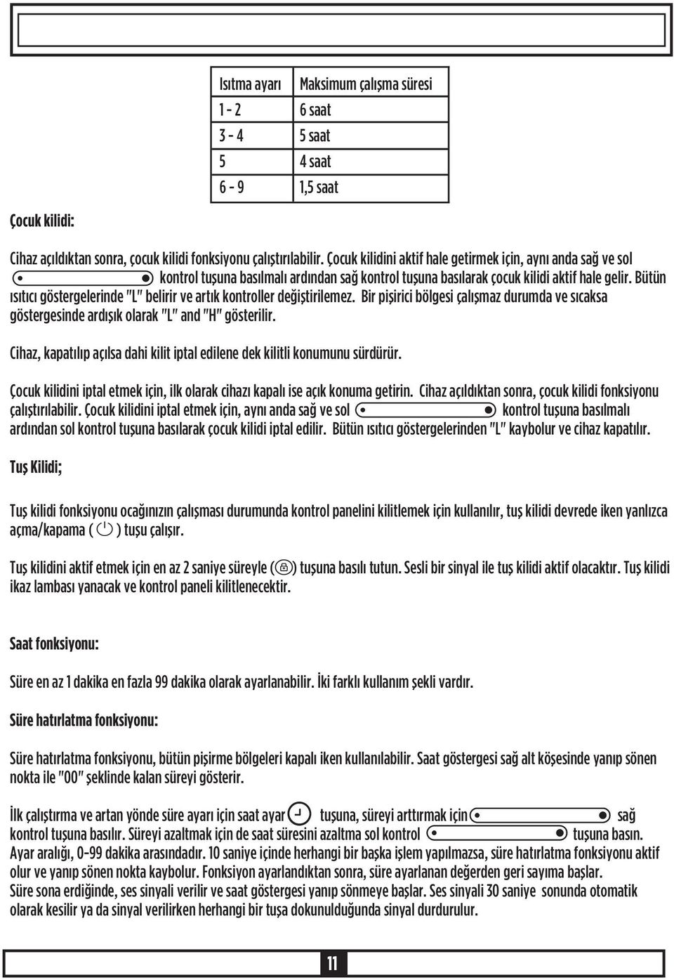 Bütün ýsýtýcý göstergelerinde "L" belirir ve artýk kontroller deðiþtirilemez. Bir piþirici bölgesi çalýþmaz durumda ve sýcaksa göstergesinde ardýþýk olarak "L" and "H" gösterilir.