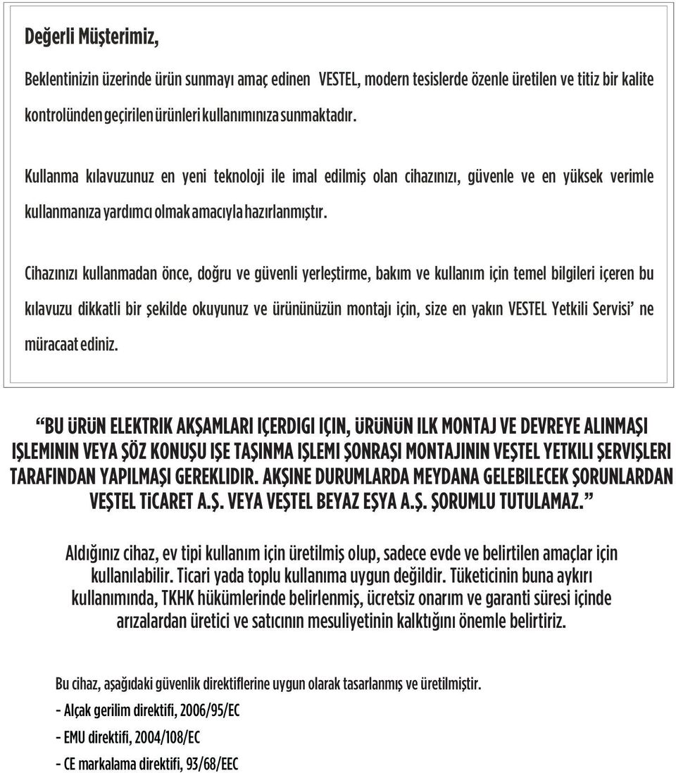 Cihazýnýzý kullanmadan önce, doðru ve güvenli yerleþtirme, bakým ve kullaným için temel bilgileri içeren bu kýlavuzu dikkatli bir þekilde okuyunuz ve ürününüzün montajý için, size en yakýn VESTEL