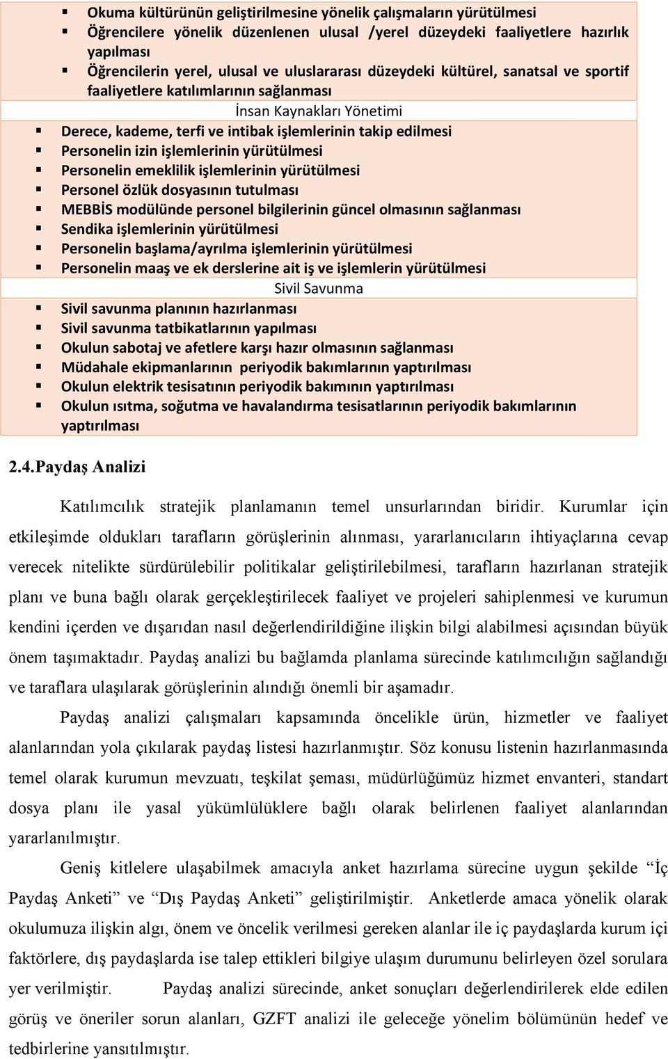 yürütülmesi Personelin emeklilik işlemlerinin yürütülmesi Personel özlük dosyasının tutulması MEBBİS modülünde personel bilgilerinin güncel olmasının sağlanması Sendika işlemlerinin yürütülmesi