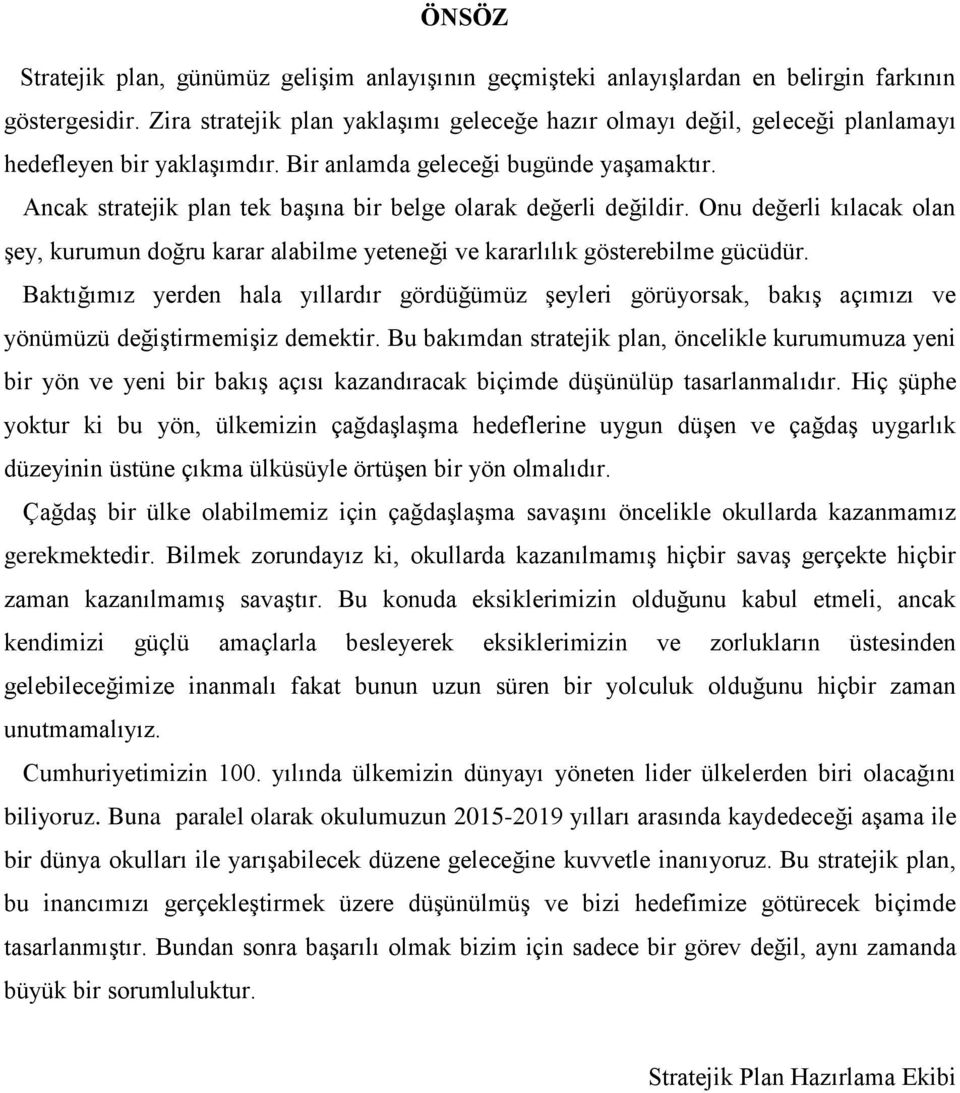 Ancak stratejik plan tek başına bir belge olarak değerli değildir. Onu değerli kılacak olan şey, kurumun doğru karar alabilme yeteneği ve kararlılık gösterebilme gücüdür.