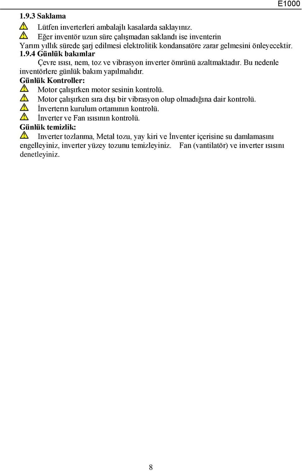 4 Günlük bakımlar Çevre ısısı, nem, toz ve vibrasyon inverter ömrünü azaltmaktadır. Bu nedenle inventörlere günlük bakım yapılmalıdır.