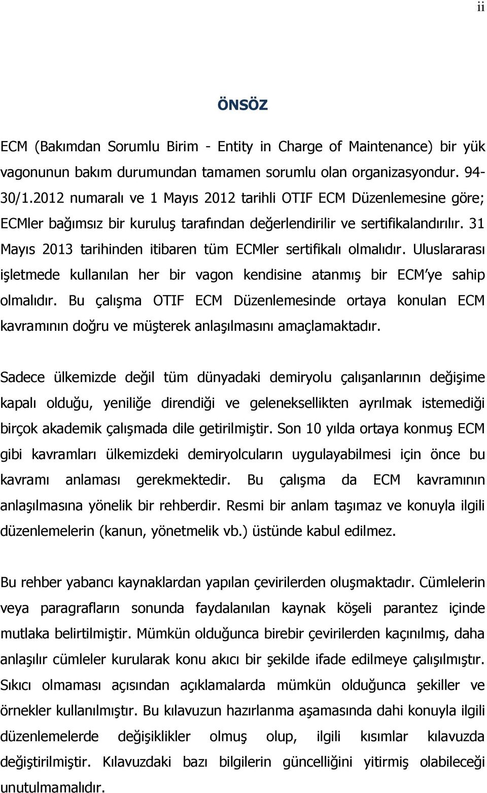 31 Mayıs 2013 tarihinden itibaren tüm ECMler sertifikalı olmalıdır. Uluslararası işletmede kullanılan her bir vagon kendisine atanmış bir ECM ye sahip olmalıdır.