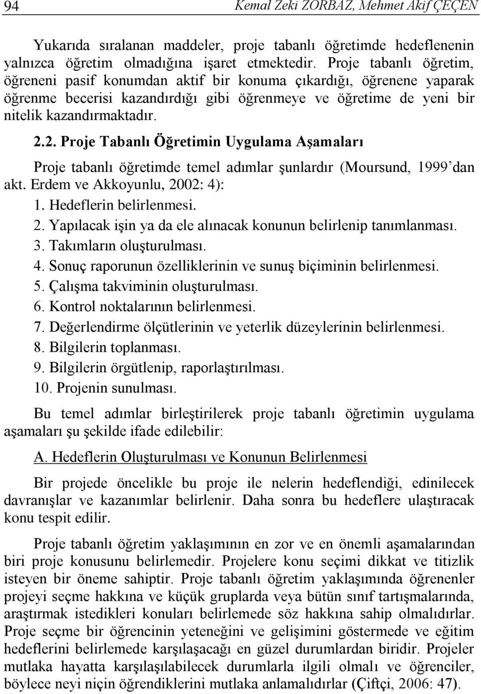 2. Proje Tabanlı Öğretimin Uygulama Aşamaları Proje tabanlı öğretimde temel adımlar şunlardır (Moursund, 1999 dan akt. Erdem ve Akkoyunlu, 20