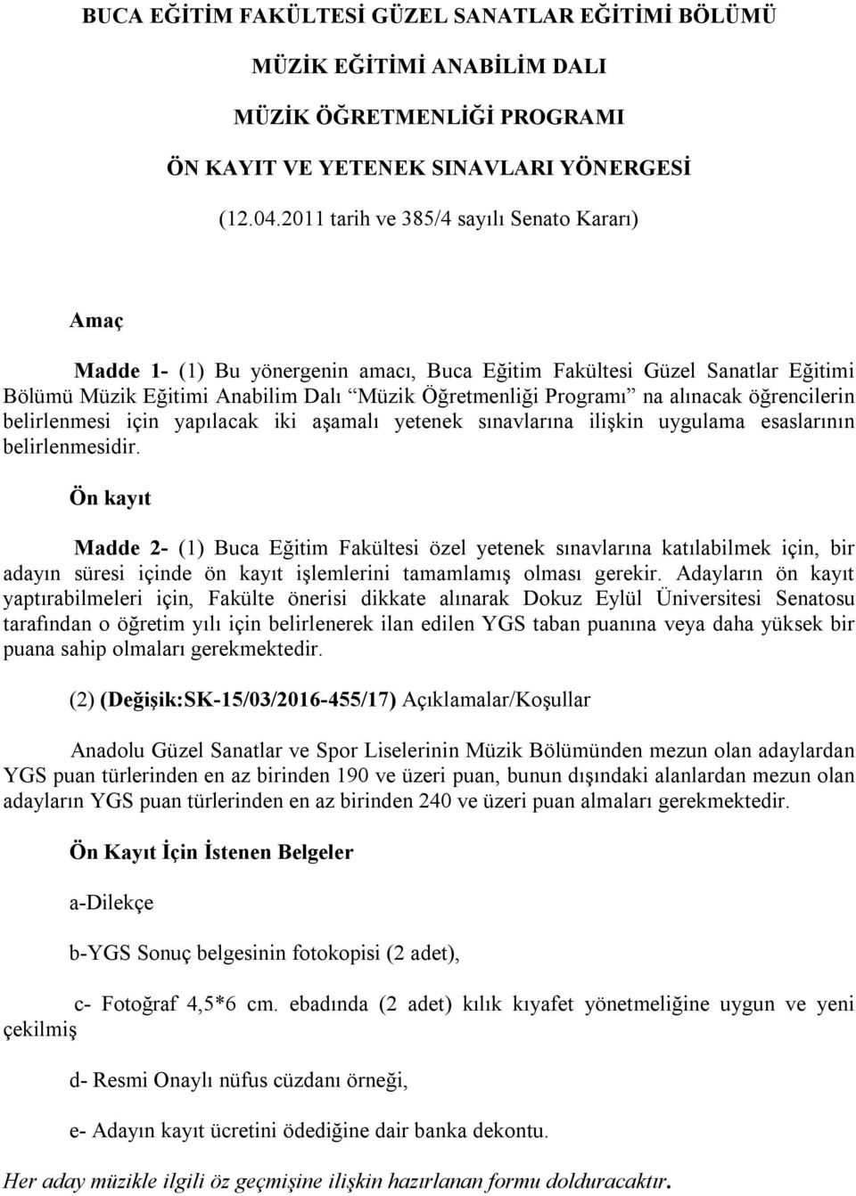 alınacak öğrencilerin belirlenmesi için yapılacak iki aşamalı yetenek sınavlarına ilişkin uygulama esaslarının belirlenmesidir.