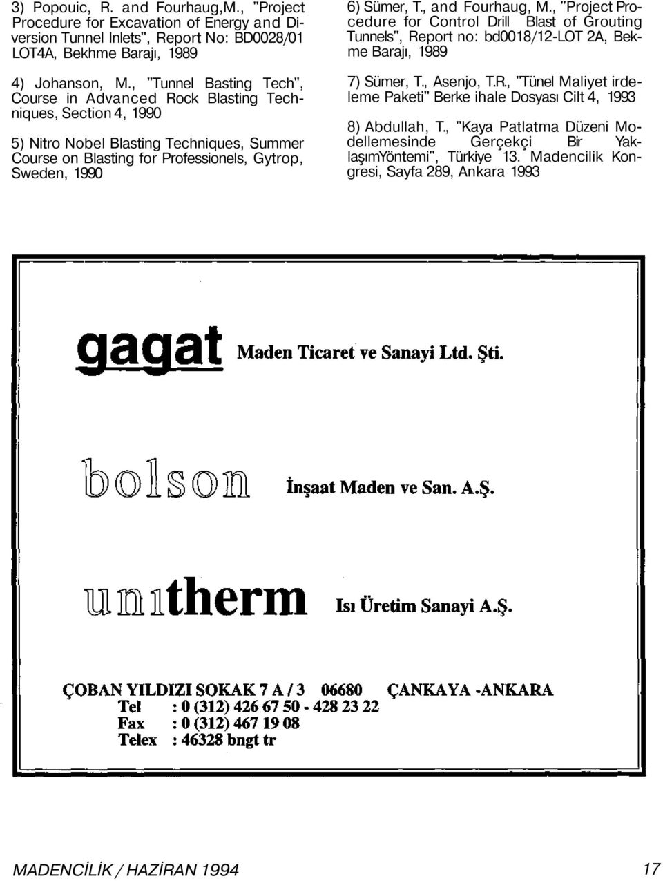 Sümer, T., and Fourhaug, M., "Project Procedure for Control Drill Blast of Grouting Tunnels", Report no: bd0018/12-lot 2A, Bekme Barajı, 1989 7) Sümer, T., Asenjo, T.R., "Tünel Maliyet irdeleme Paketi" Berke ihale Dosyası Cilt 4, 1993 8) Abdullah, T.