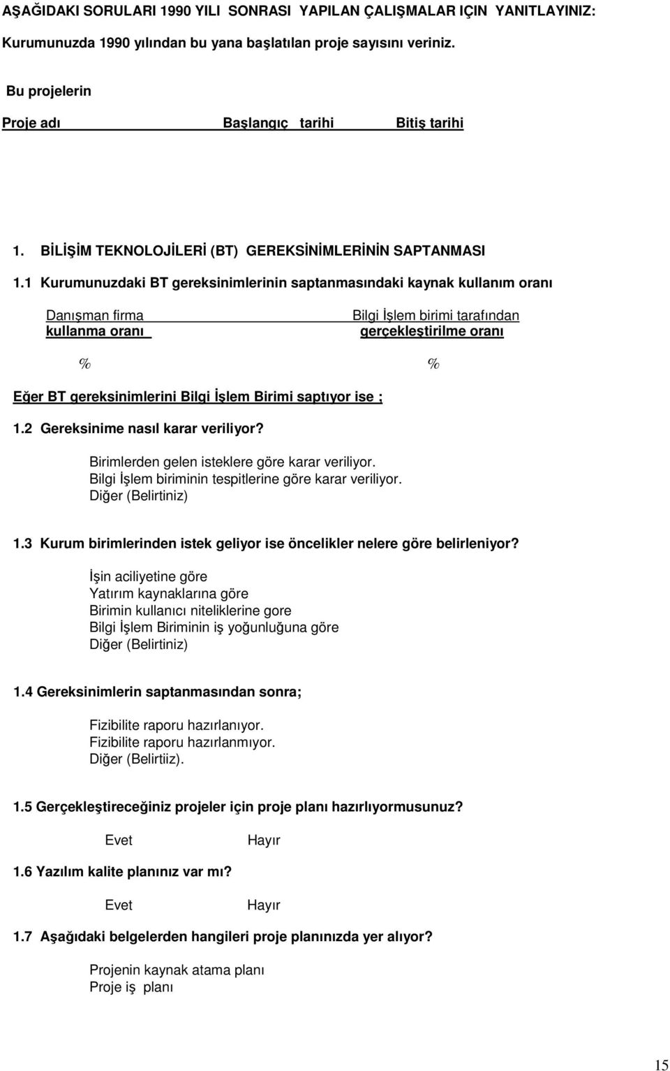 1 Kurumunuzdaki BT gereksinimlerinin saptanmasındaki kaynak kullanım oranı Danışman firma kullanma oranı Bilgi Đşlem birimi tarafından gerçekleştirilme oranı % % Eğer BT gereksinimlerini Bilgi Đşlem