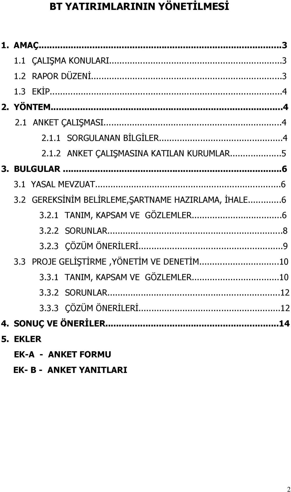 ..6 3.2.2 SORUNLAR...8 3.2.3 ÇÖZÜM ÖNERĐLERĐ...9 3.3 PROJE GELĐŞTĐRME,YÖNETĐM VE DENETĐM...10 3.3.1 TANIM, KAPSAM VE GÖZLEMLER...10 3.3.2 SORUNLAR...12 3.