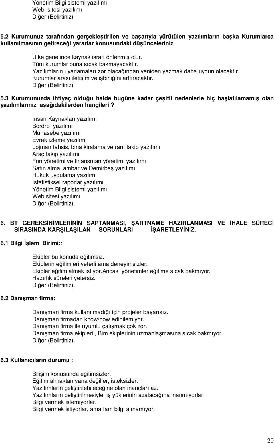 Tüm kurumlar buna sıcak bakmayacaktır. Yazılımların uyarlamaları zor olacağından yeniden yazmak daha uygun olacaktır. Kurumlar arası iletişim ve işbirliğini arttıracaktır. Diğer (Belirtiniz) 5.