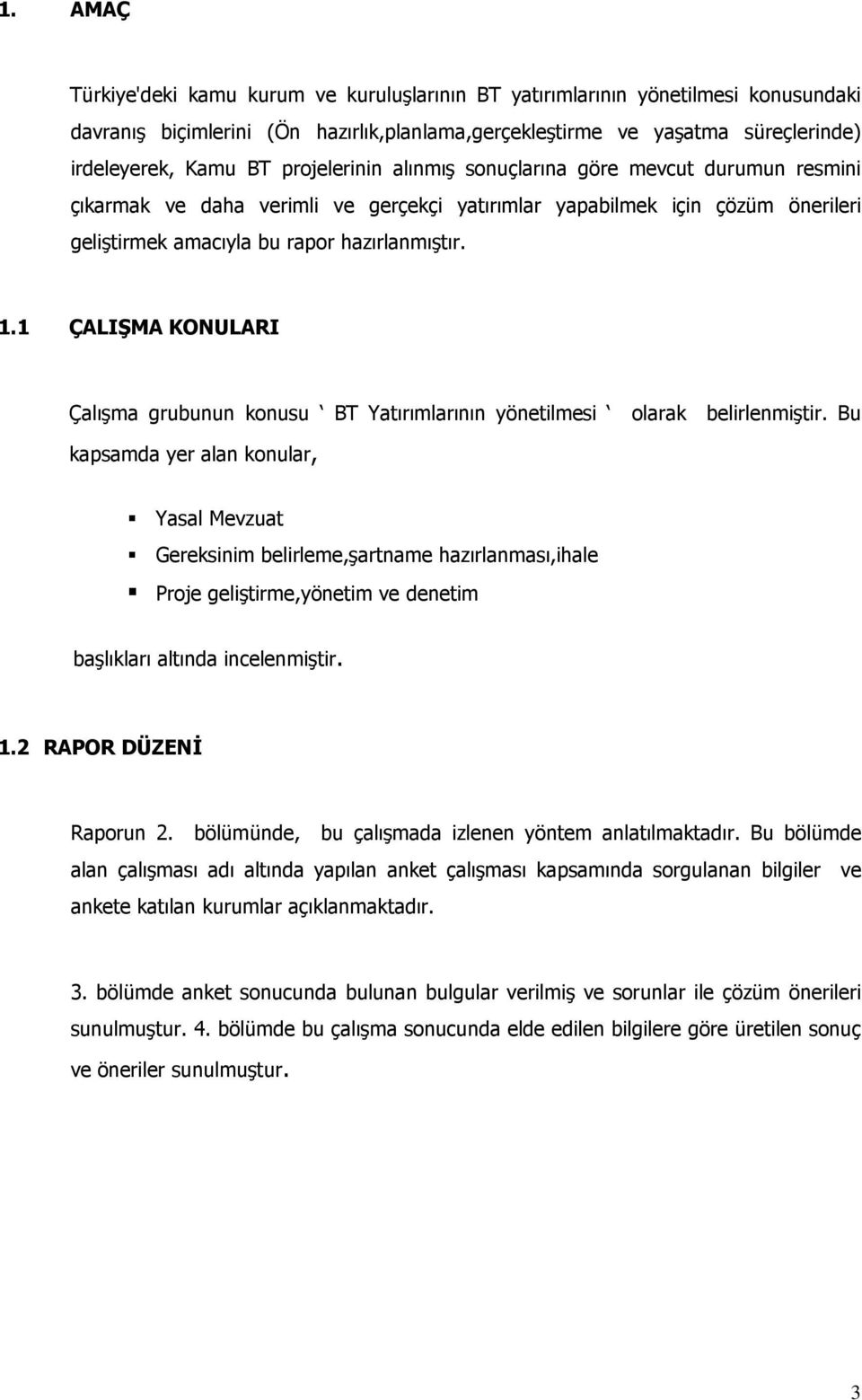 1 ÇALIŞMA KONULARI Çalışma grubunun konusu BT Yatırımlarının yönetilmesi olarak belirlenmiştir.