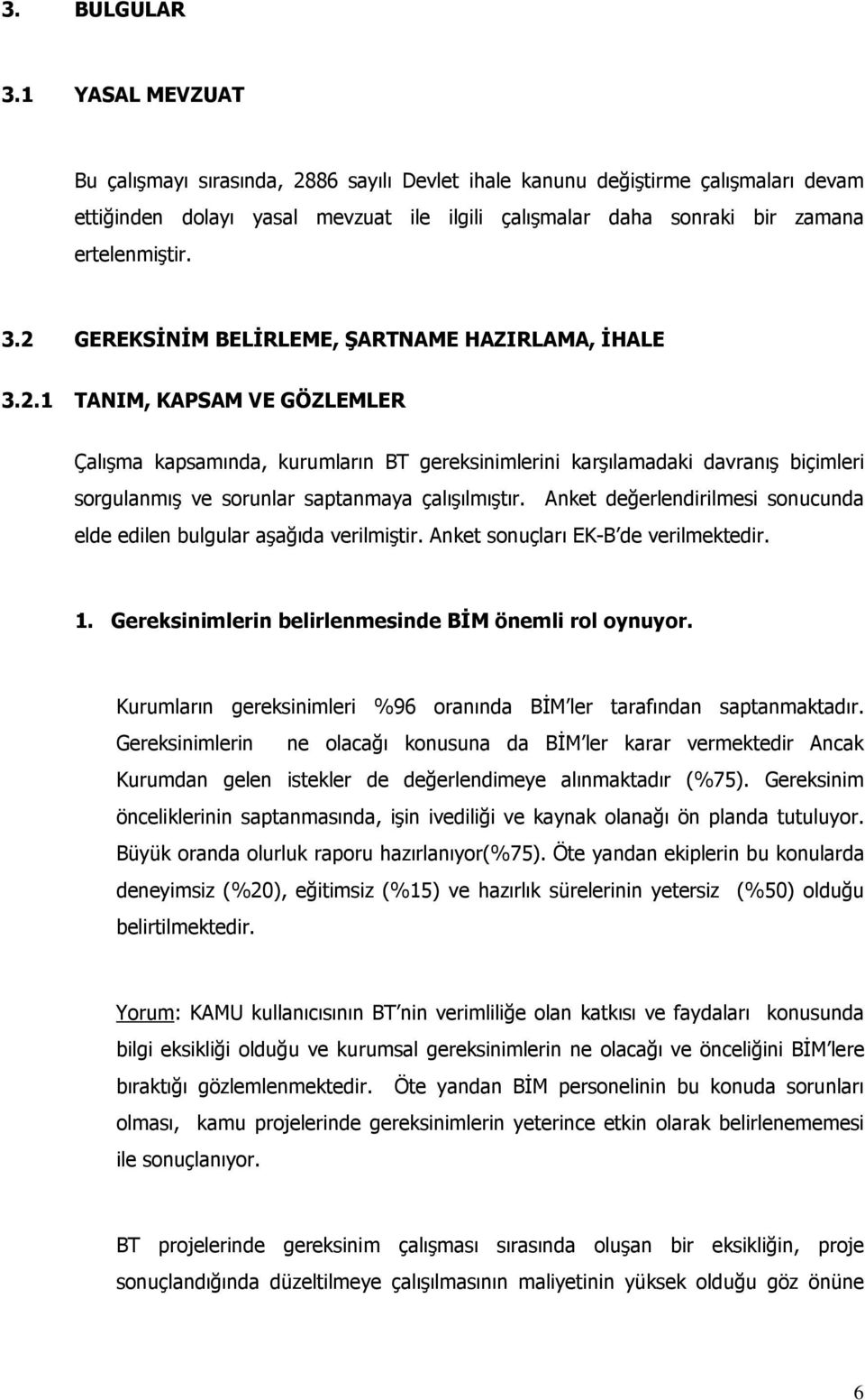 2 GEREKSĐNĐM BELĐRLEME, ŞARTNAME HAZIRLAMA, ĐHALE 3.2.1 TANIM, KAPSAM VE GÖZLEMLER Çalışma kapsamında, kurumların BT gereksinimlerini karşılamadaki davranış biçimleri sorgulanmış ve sorunlar saptanmaya çalışılmıştır.