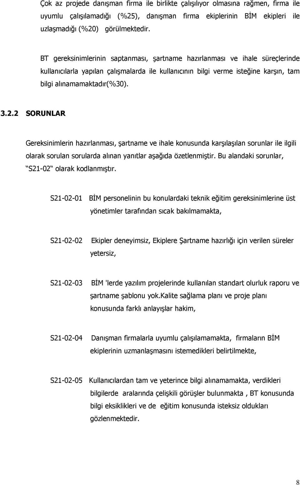 2 SORUNLAR Gereksinimlerin hazırlanması, şartname ve ihale konusunda karşılaşılan sorunlar ile ilgili olarak sorulan sorularda alınan yanıtlar aşağıda özetlenmiştir.