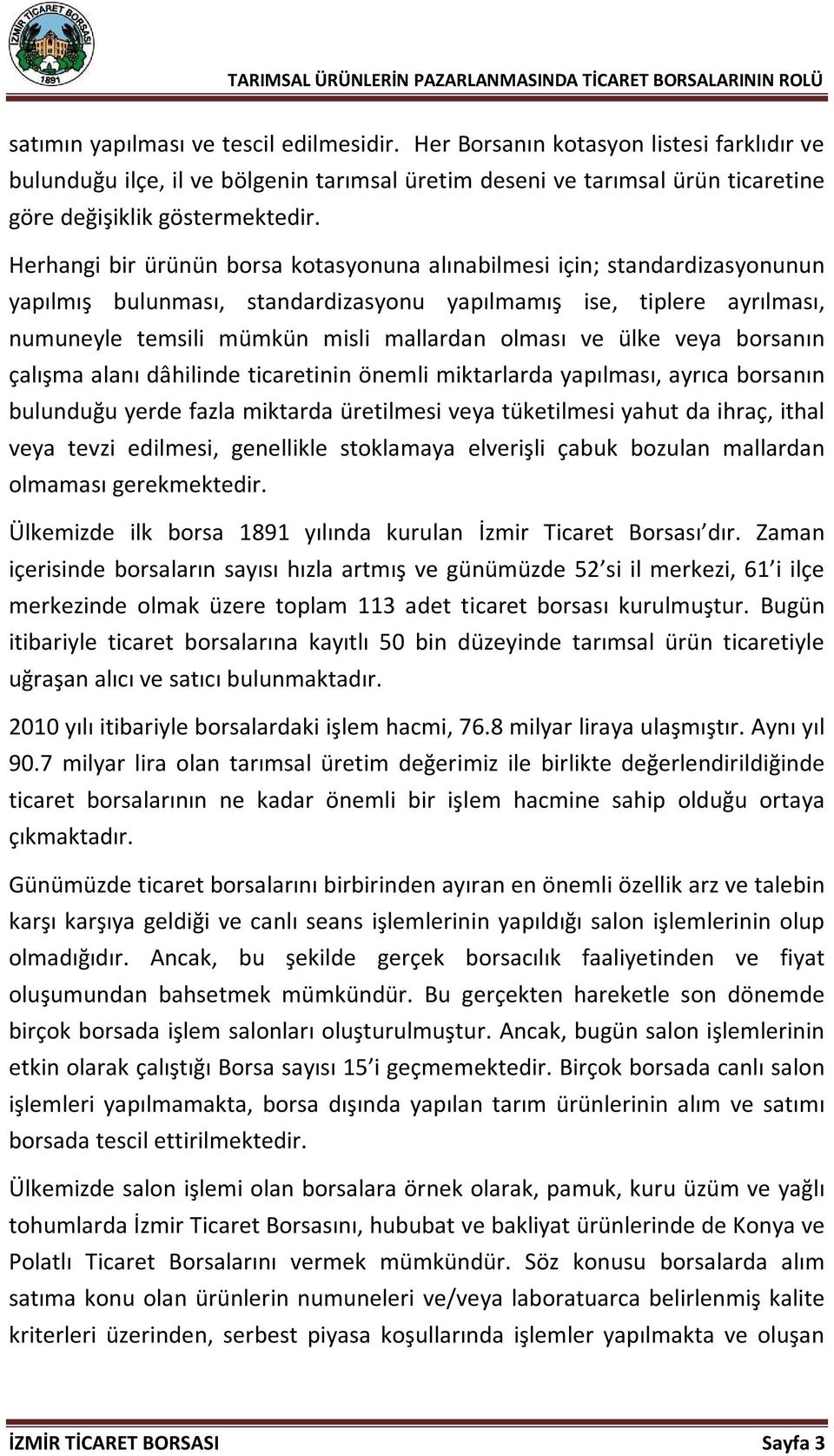 ülke veya borsanın çalışma alanı dâhilinde ticaretinin önemli miktarlarda yapılması, ayrıca borsanın bulunduğu yerde fazla miktarda üretilmesi veya tüketilmesi yahut da ihraç, ithal veya tevzi