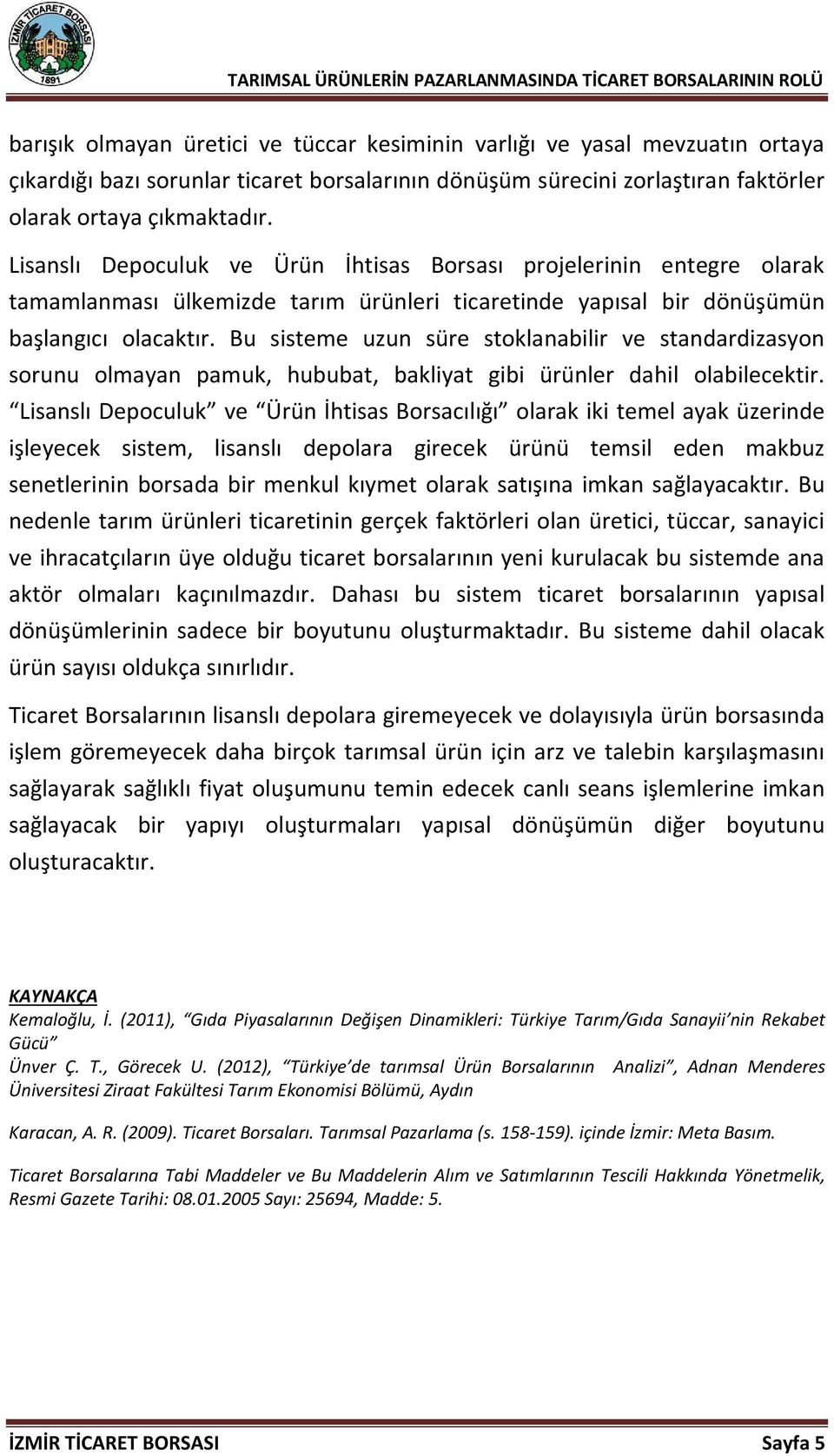 Bu sisteme uzun süre stoklanabilir ve standardizasyon sorunu olmayan pamuk, hububat, bakliyat gibi ürünler dahil olabilecektir.