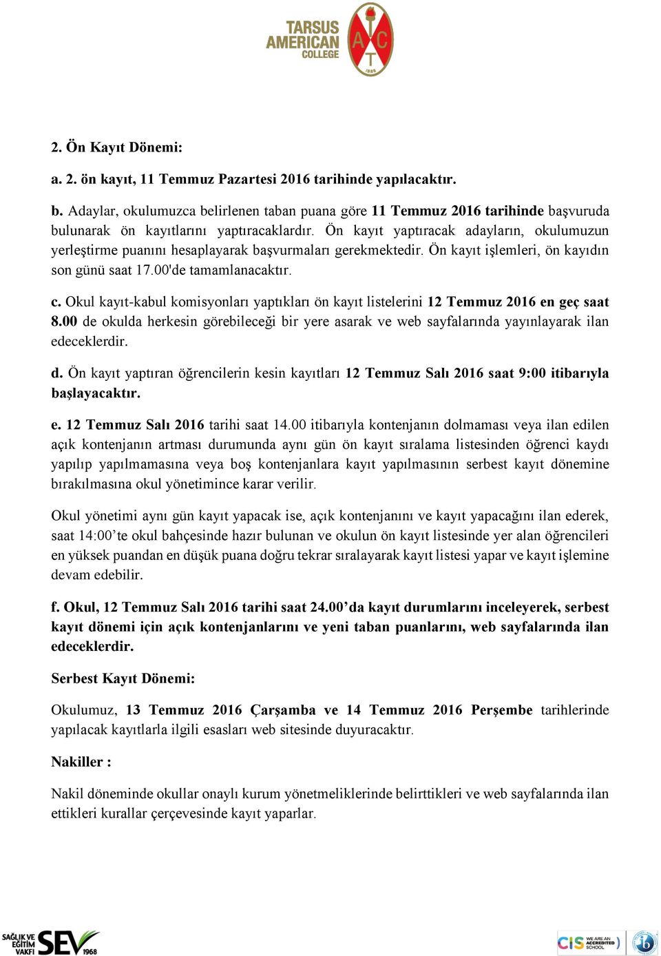 Ön kayıt yaptıracak adayların, okulumuzun yerleştirme puanını hesaplayarak başvurmaları gerekmektedir. Ön kayıt işlemleri, ön kayıdın son günü saat 17.00'de tamamlanacaktır. c.